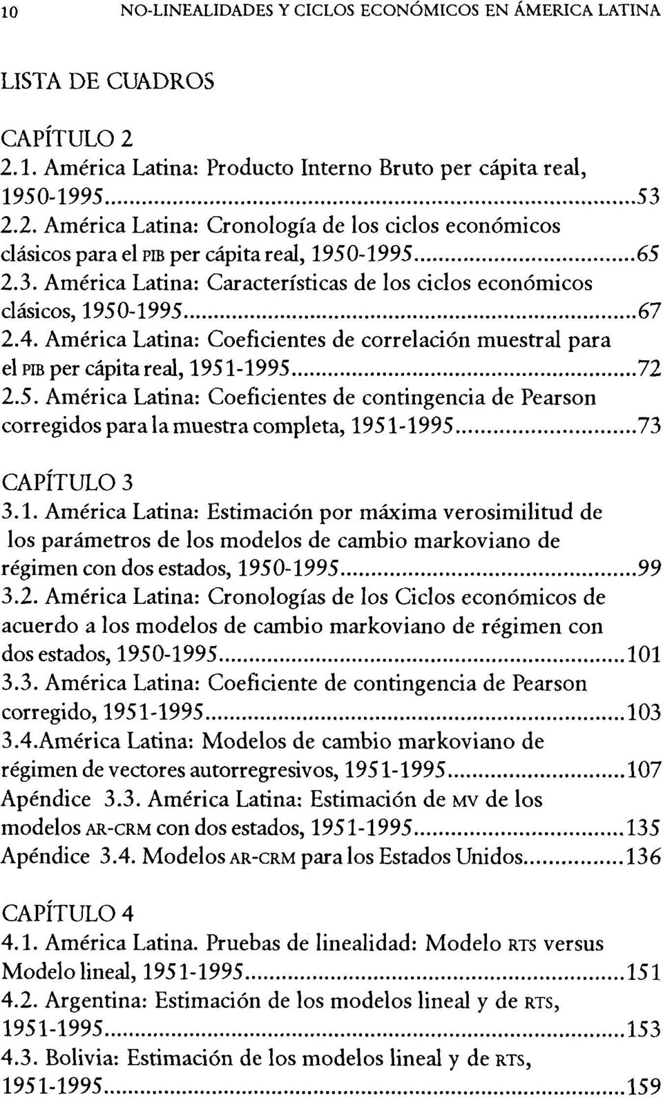 ..73 CAPÍTULO 3 3.1. América Latina: Estimación por máxima verosimilitud de los parámetros de los modelos de cambio markoviano de régimen con dos estados, 1950-1995... 99 3.2.