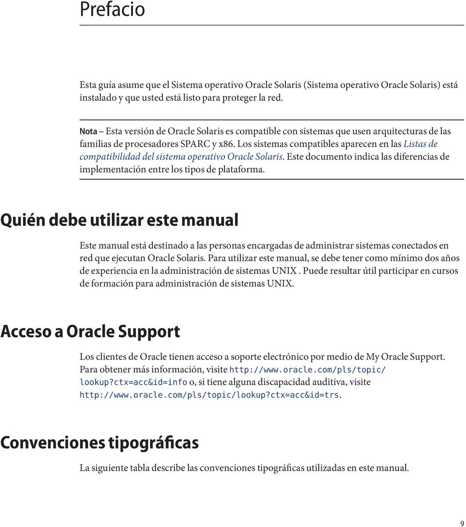 Los sistemas compatibles aparecen en las Listas de compatibilidad del sistema operativo Oracle Solaris. Este documento indica las diferencias de implementación entre los tipos de plataforma.