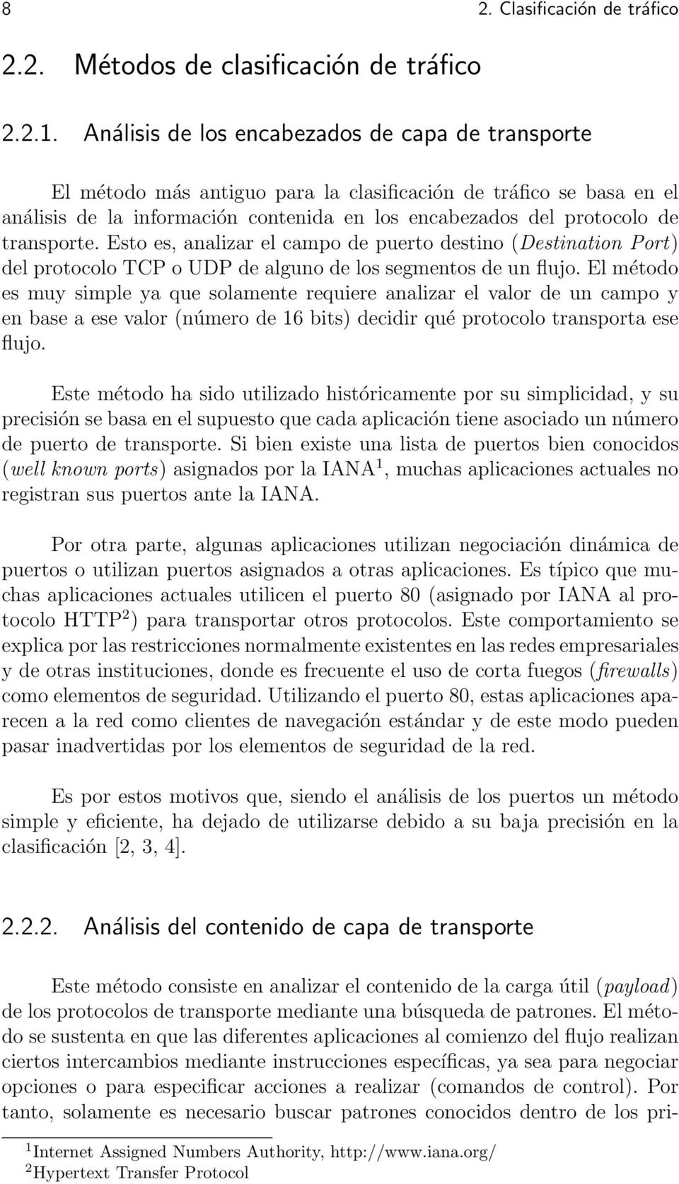Esto es, analizar el campo de puerto destino (Destination Port) del protocolo TCP o UDP de alguno de los segmentos de un flujo.