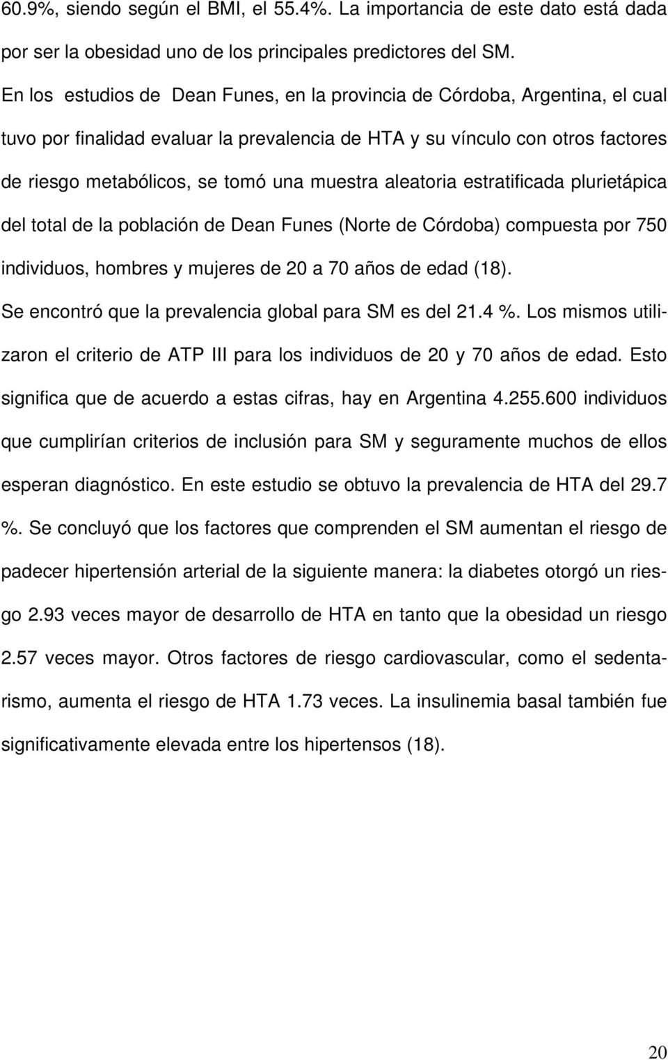 muestra aleatoria estratificada plurietápica del total de la población de Dean Funes (Norte de Córdoba) compuesta por 750 individuos, hombres y mujeres de 20 a 70 años de edad (18).