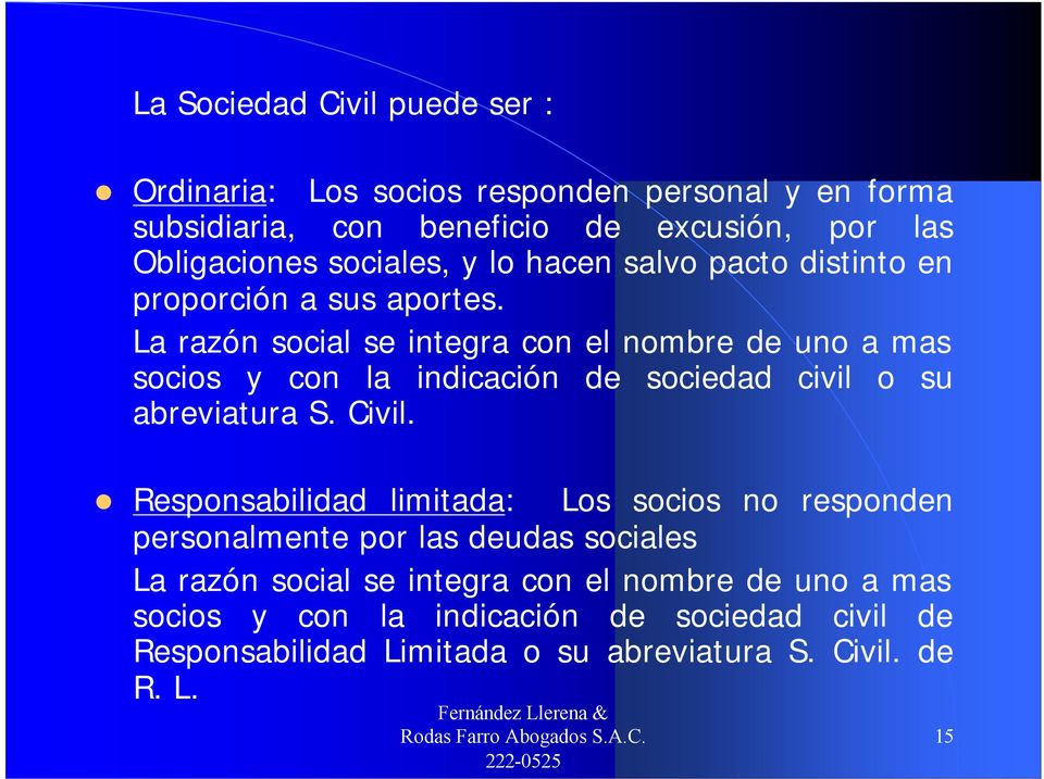 La razón social se integra con el nombre de uno a mas socios y con la indicación de sociedad civil o su abreviatura S. Civil.