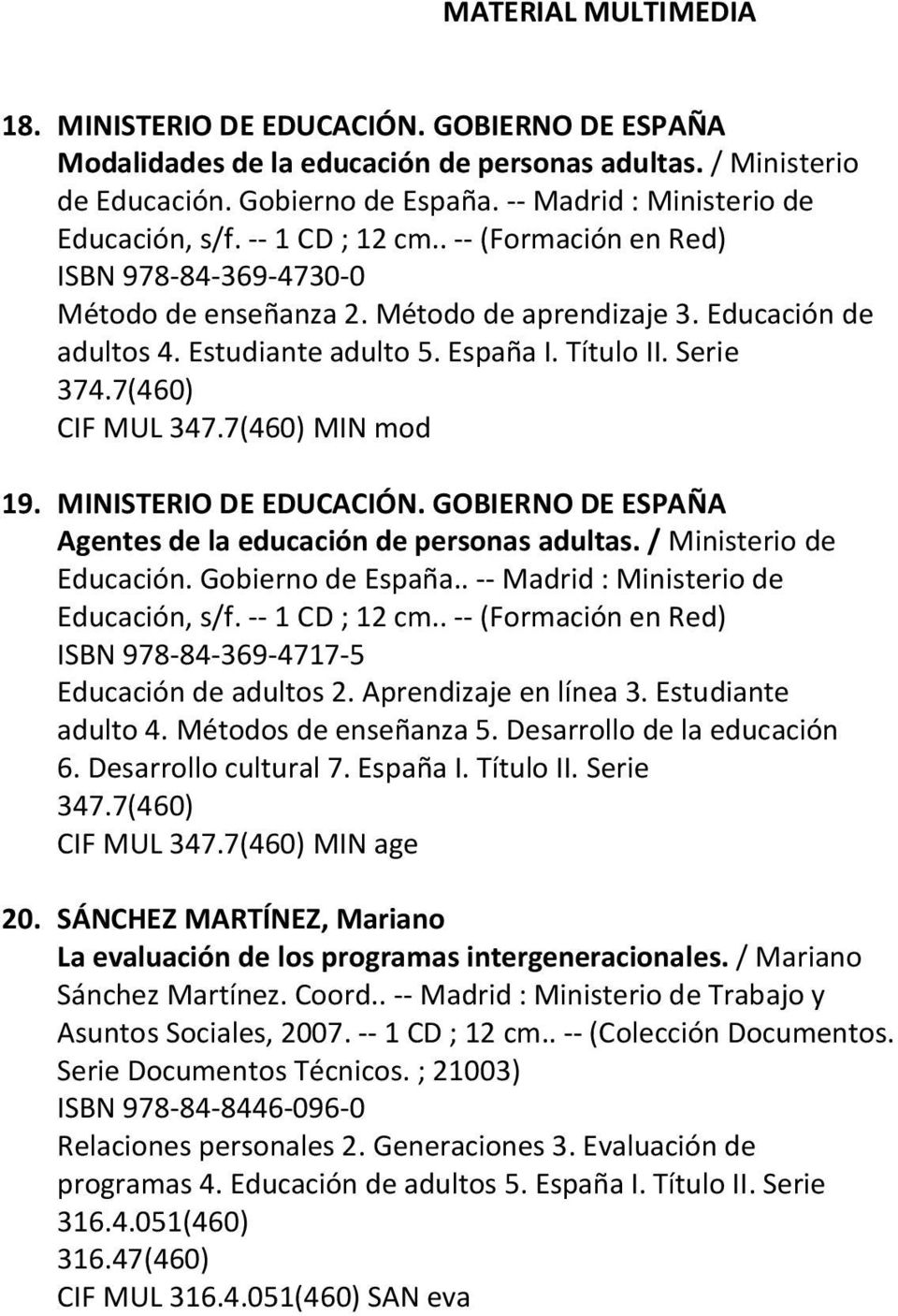 España I. Título II. Serie 374.7(460) CIF MUL 347.7(460) MIN mod 19. MINISTERIO DE EDUCACIÓN. GOBIERNO DE ESPAÑA Agentes de la educación de personas adultas. / Ministerio de Educación.