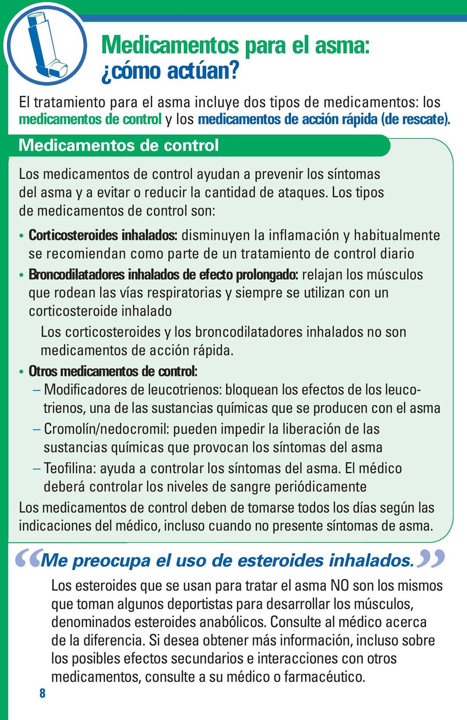 Los tipos de medicamentos de control son: Corticosteroides inhalados: disminuyen la inflamación y habitualmente se recomiendan como parte de un tratamiento de control diario Broncodilatadores