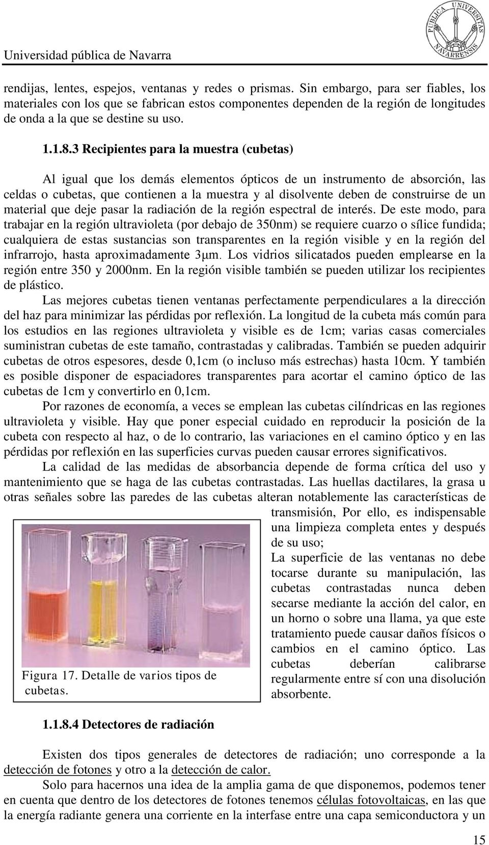 3 Recipientes para la muestra (cubetas) Al igual que los demás elementos ópticos de un instrumento de absorción, las celdas o cubetas, que contienen a la muestra y al disolvente deben de construirse
