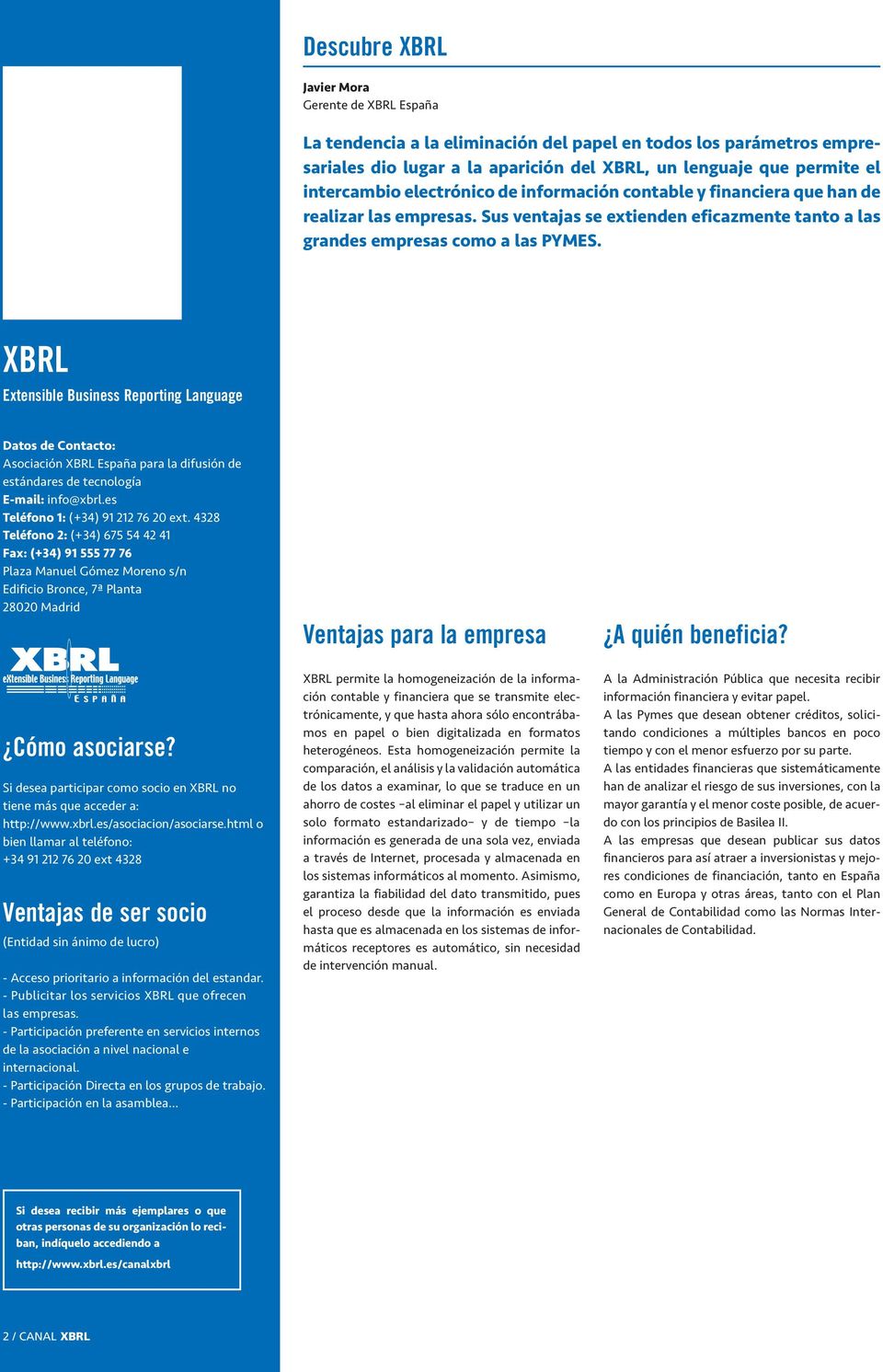 XBRL Extensible Business Reporting Language Datos de Contacto: Asociación XBRL España para la difusión de estándares de tecnología E-mail: info@xbrl.es Teléfono 1: (+34) 91 212 76 20 ext.