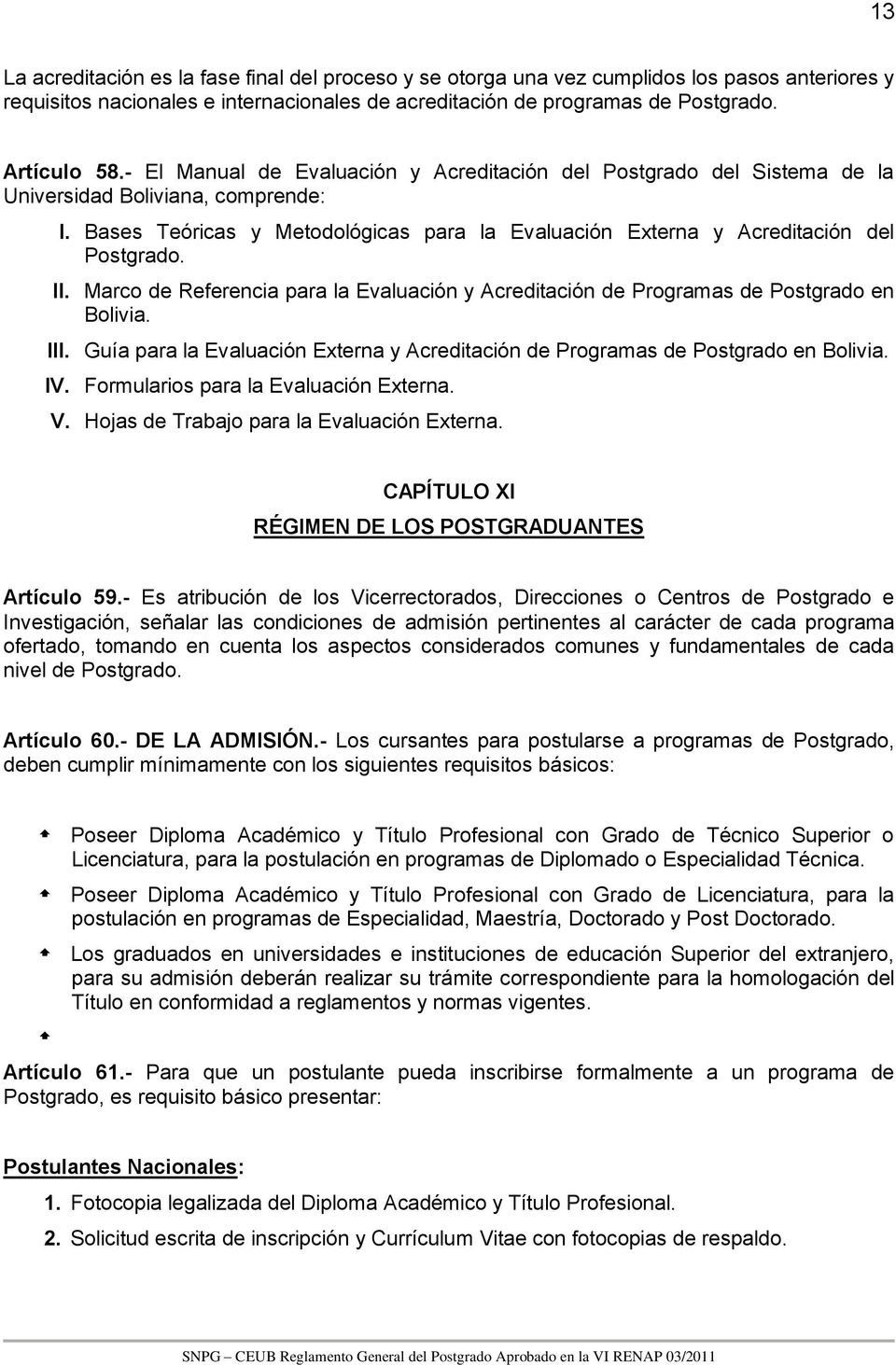 II. Marco de Referencia para la Evaluación y Acreditación de Programas de Postgrado en Bolivia. III. Guía para la Evaluación Externa y Acreditación de Programas de Postgrado en Bolivia. IV.