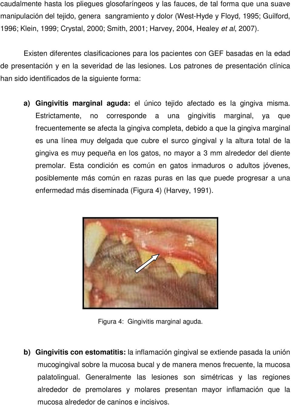 Los patrones de presentación clínica han sido identificados de la siguiente forma: a) Gingivitis marginal aguda: el único tejido afectado es la gingiva misma.