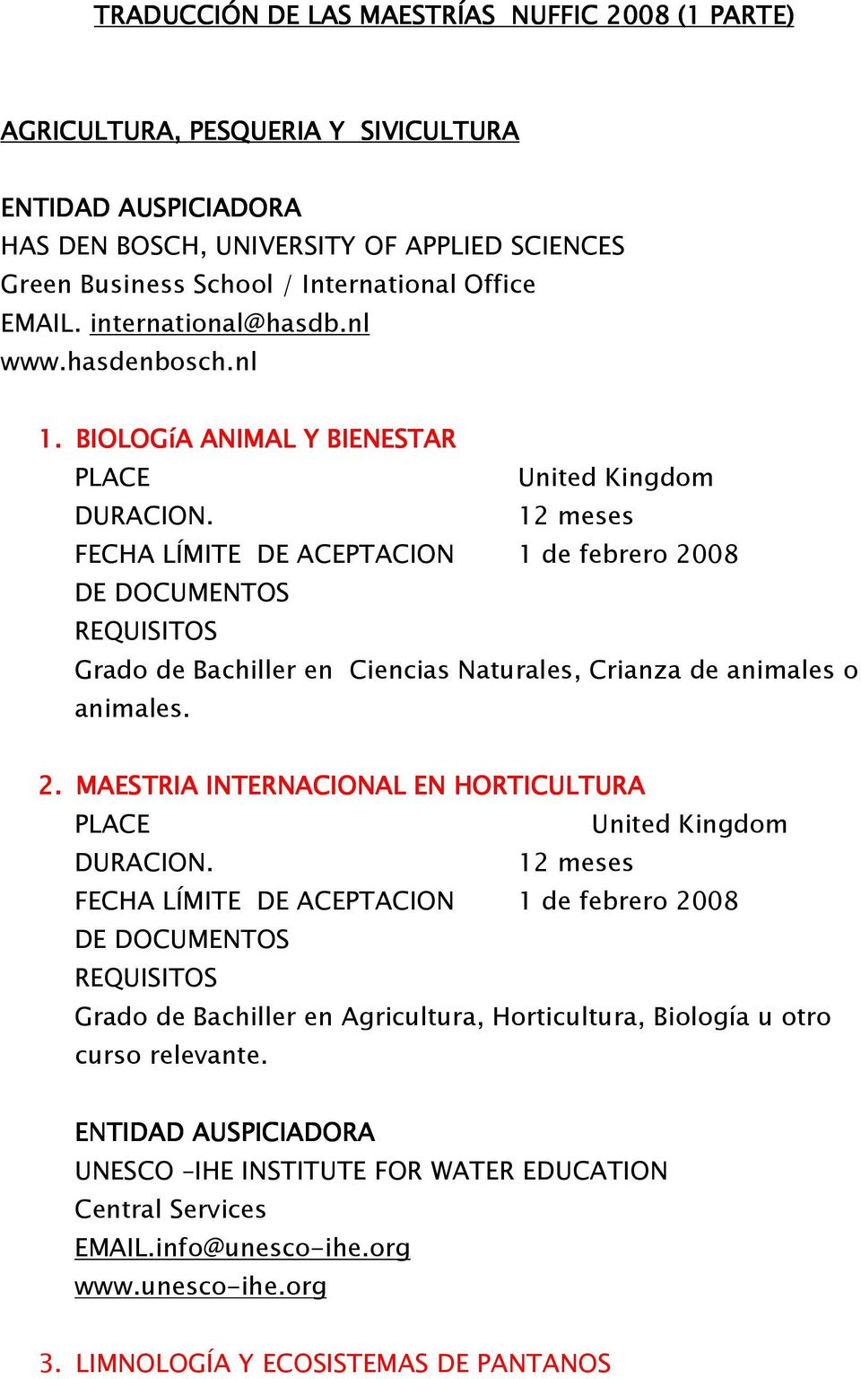 BIOLOGíA ANIMAL Y BIENESTAR PLACE United Kingdom Grado de Bachiller en Ciencias Naturales, Crianza de animales o animales. 2.