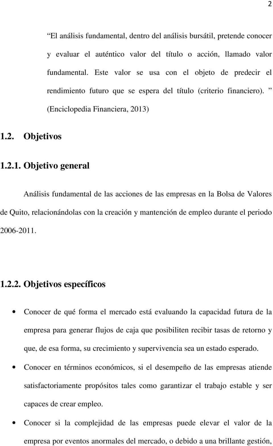 ) 1.2. Objetivos 1.2.1. Objetivo general Análisis fundamental de las acciones de las empresas en la Bolsa de Valores de Quito, relacionándolas con la creación y mantención de empleo durante el periodo 2006-2011.