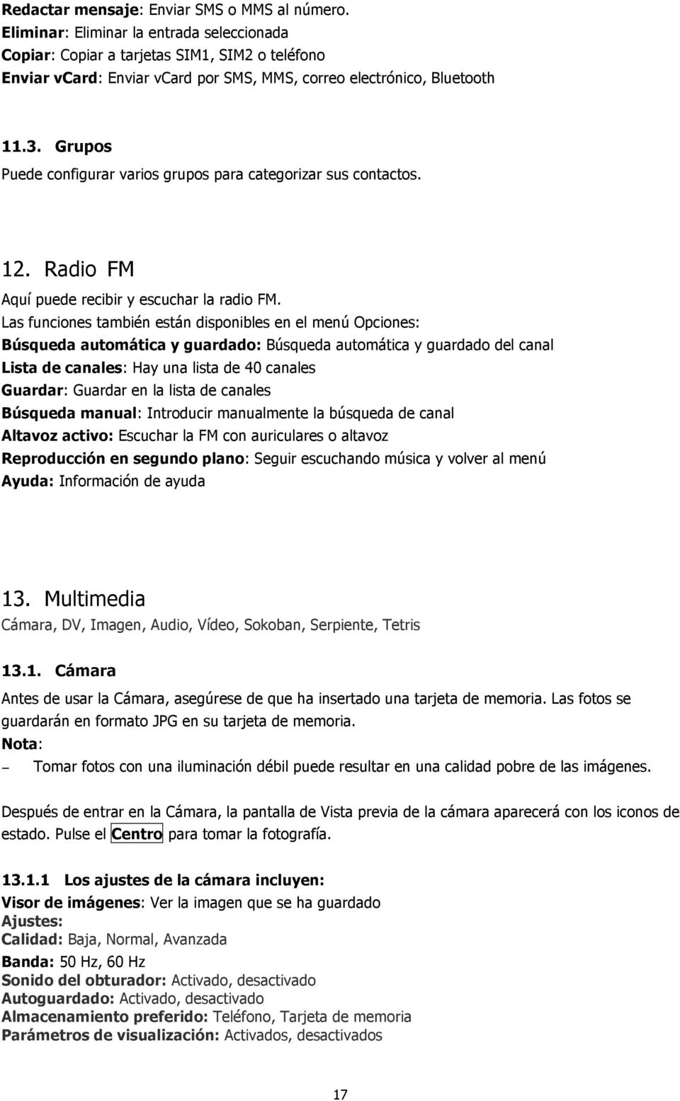 Grupos Puede configurar varios grupos para categorizar sus contactos. 12. Radio FM Aquí puede recibir y escuchar la radio FM.