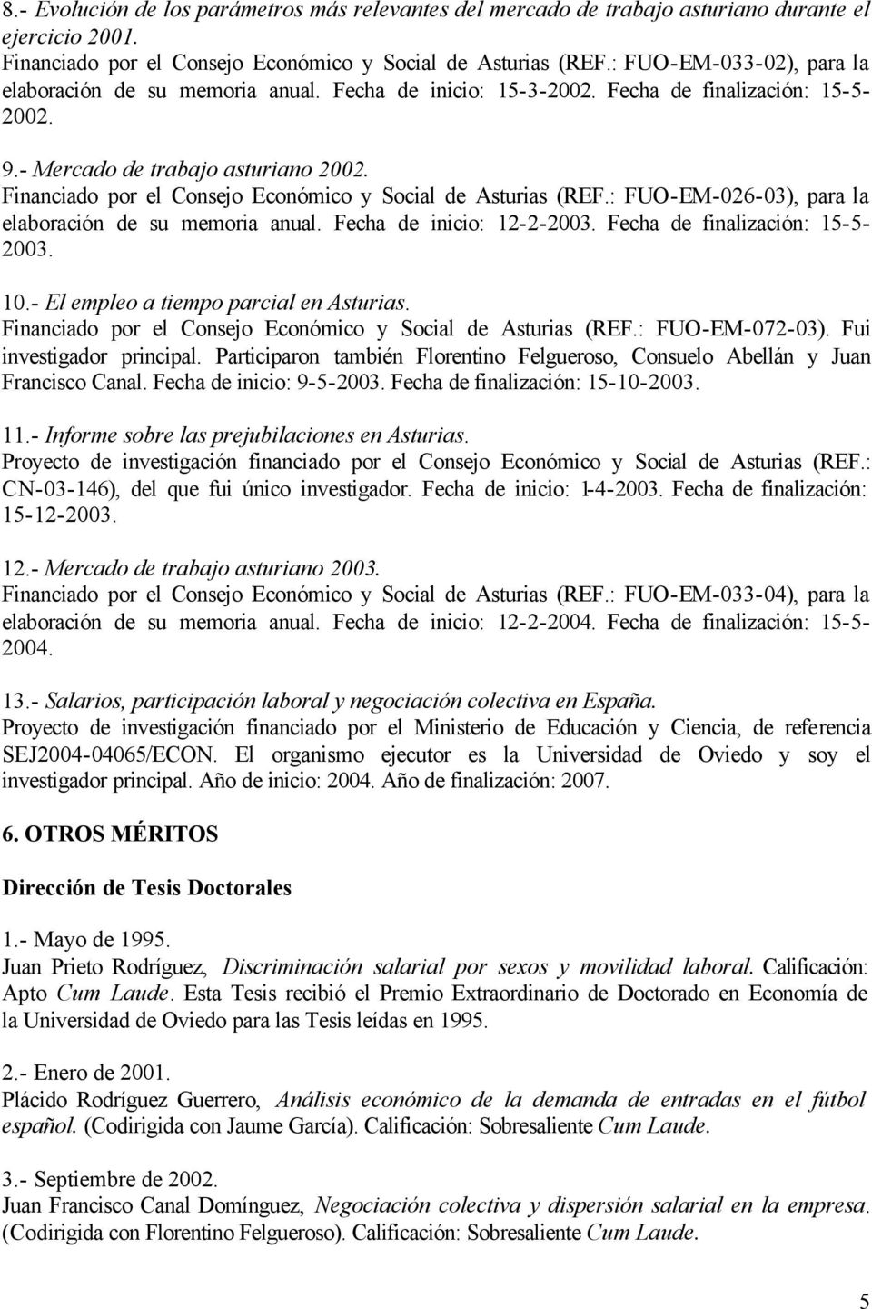 Financiado por el Consejo Económico y Social de Asturias (REF.: FUO-EM-026-03), para la elaboración de su memoria anual. Fecha de inicio: 12-2-2003. Fecha de finalización: 15-5- 2003. 10.