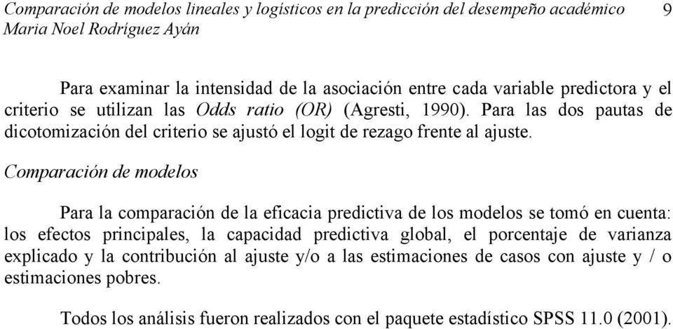 Comprción de modelos Pr l comprción de l eficci predictiv de los modelos se tomó en cuent: los efectos principles, l cpcidd predictiv