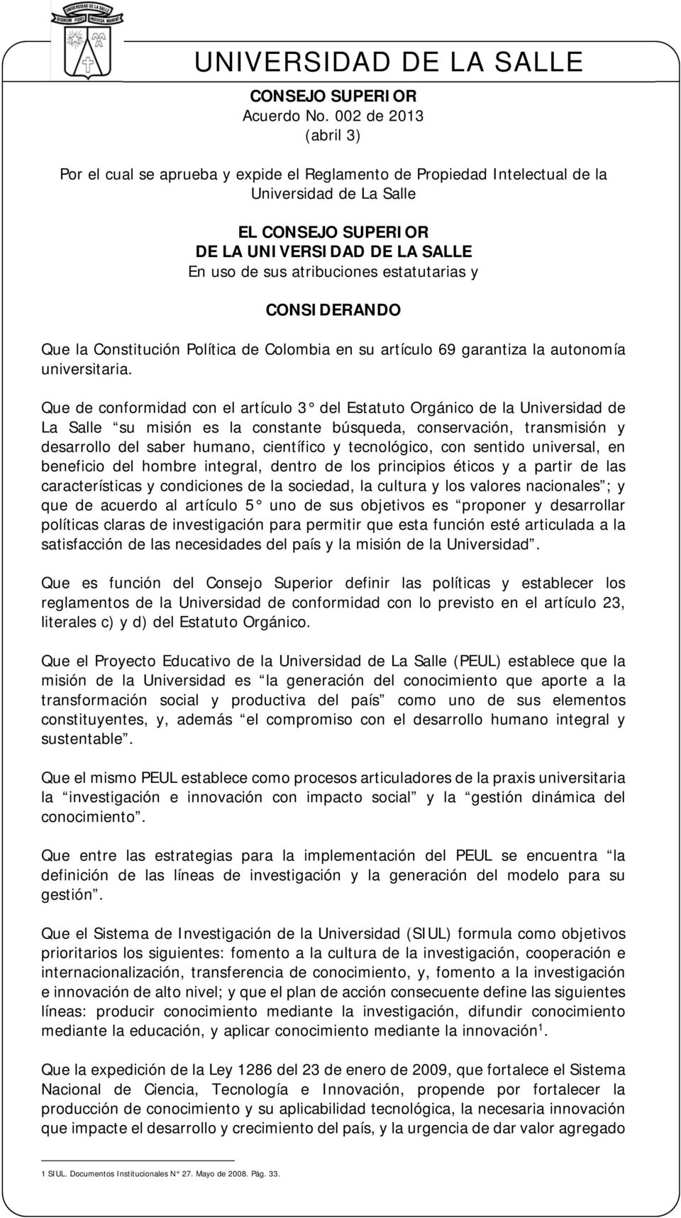 estatutarias y CONSIDERANDO Que la Constitución Política de Colombia en su artículo 69 garantiza la autonomía universitaria.