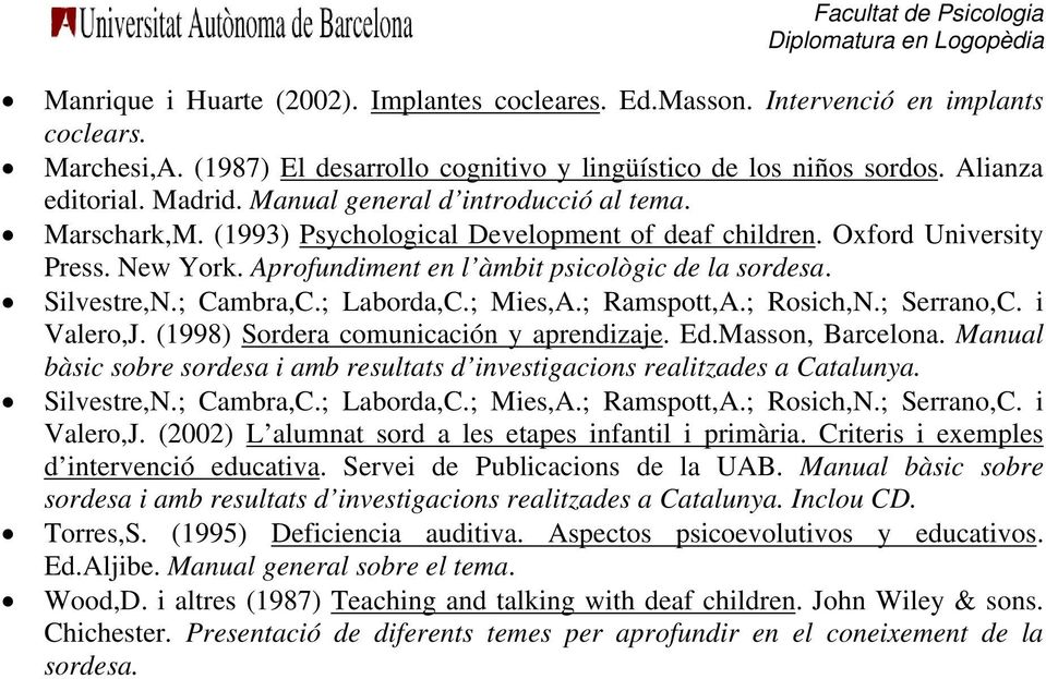 ; Cambra,C.; Laborda,C.; Mies,A.; Ramspott,A.; Rosich,N.; Serrano,C. i Valero,J. (1998) Sordera comunicación y aprendizaje. Ed.Masson, Barcelona.