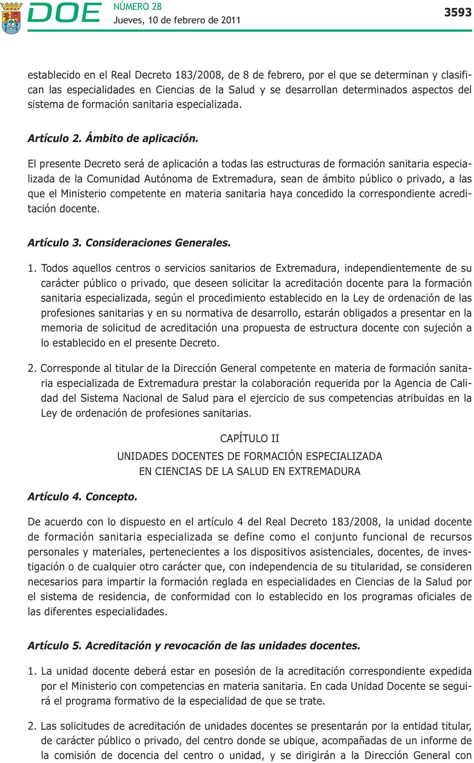El presente Decreto será de aplicación a todas las estructuras de formación sanitaria especializada de la Comunidad Autónoma de Extremadura, sean de ámbito público o privado, a las que el Ministerio
