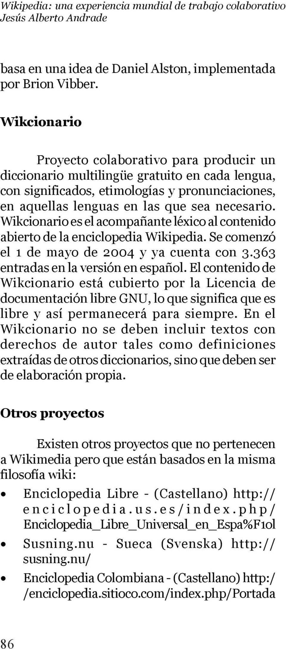 Wikcionario es el acompañante léxico al contenido abierto de la enciclopedia Wikipedia. Se comenzó el 1 de mayo de 2004 y ya cuenta con 3.363 entradas en la versión en español.