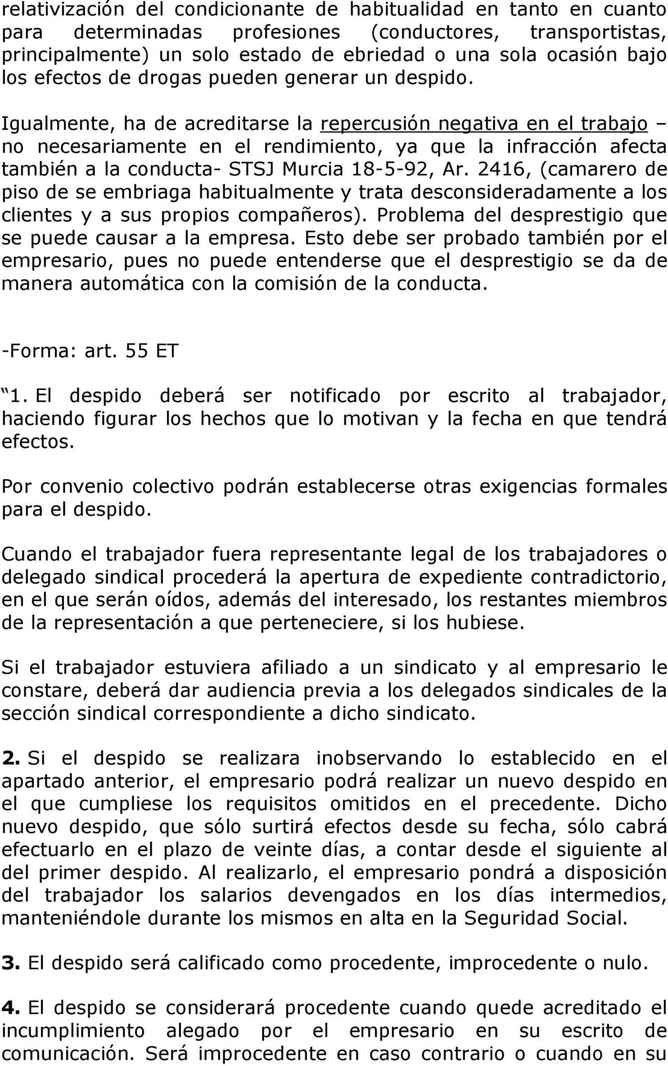 Igualmente, ha de acreditarse la repercusión negativa en el trabajo no necesariamente en el rendimiento, ya que la infracción afecta también a la conducta- STSJ Murcia 18-5-92, Ar.