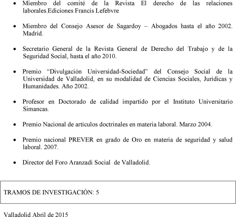 Premio Divulgación Universidad-Sociedad del Consejo Social de la Universidad de Valladolid, en su modalidad de Ciencias Sociales, Jurídicas y Humanidades. Año 2002.