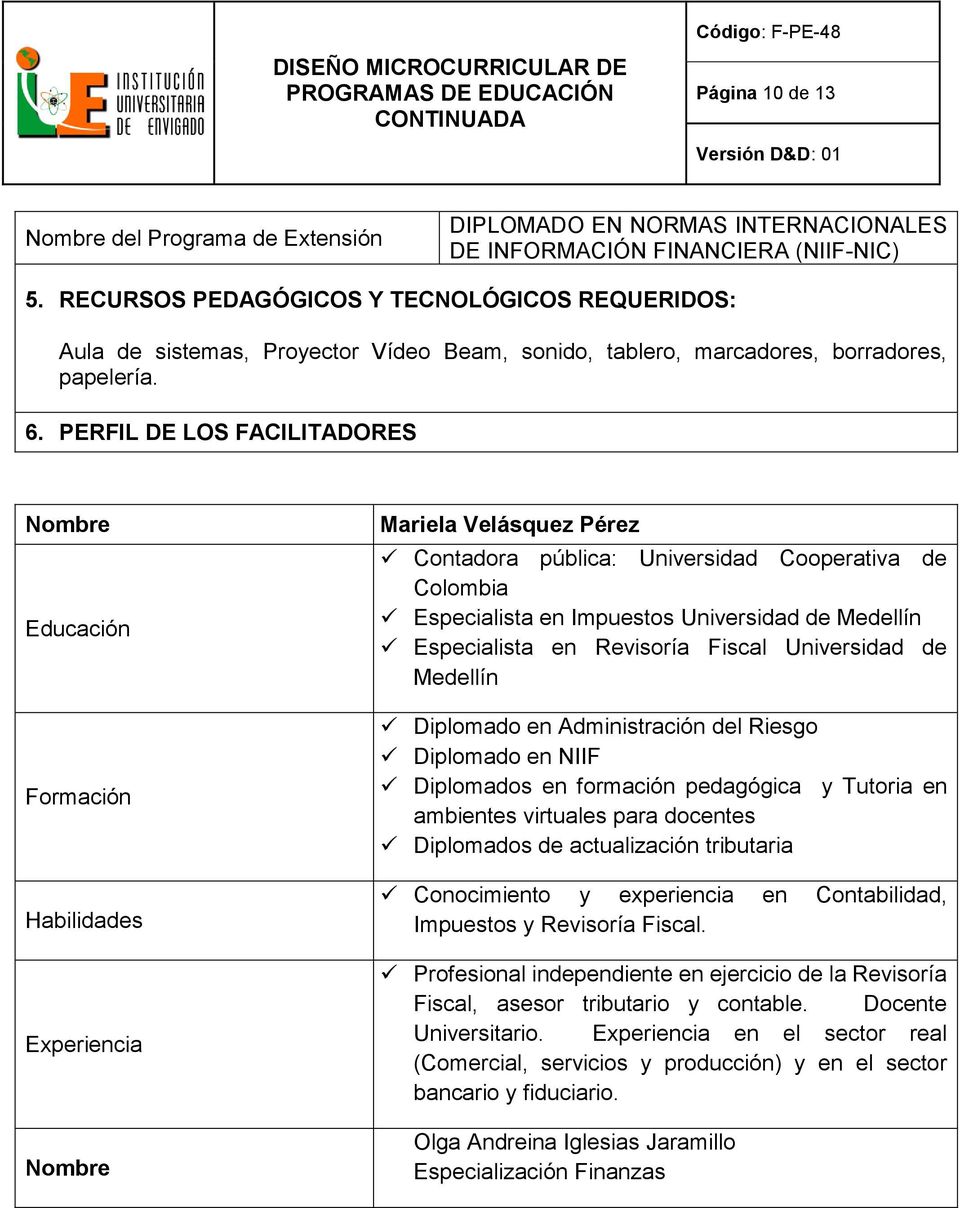 Universidad de Medellín Especialista en Revisoría Fiscal Universidad de Medellín Diplomado en Administración del Riesgo Diplomado en NIIF Diplomados en formación pedagógica y Tutoria en ambientes