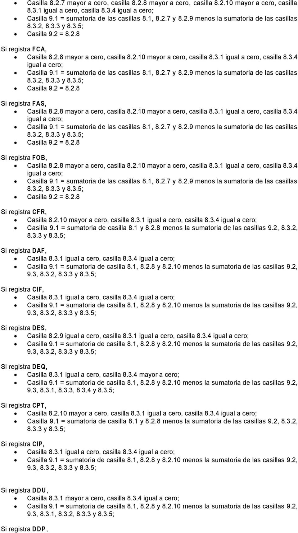 2.10 mayor a cero, casilla 8.3.1 igual a cero, casilla 8.3.4 9.1 = sumatoria de casilla 8.1 y 8.2.8 menos la sumatoria de las casillas 9.2, 8.3.2, 8.3.3 y 8.3.5; Si registra DAF, 8.3.1 igual a cero, casilla 8.3.4 Si registra CIF, 8.