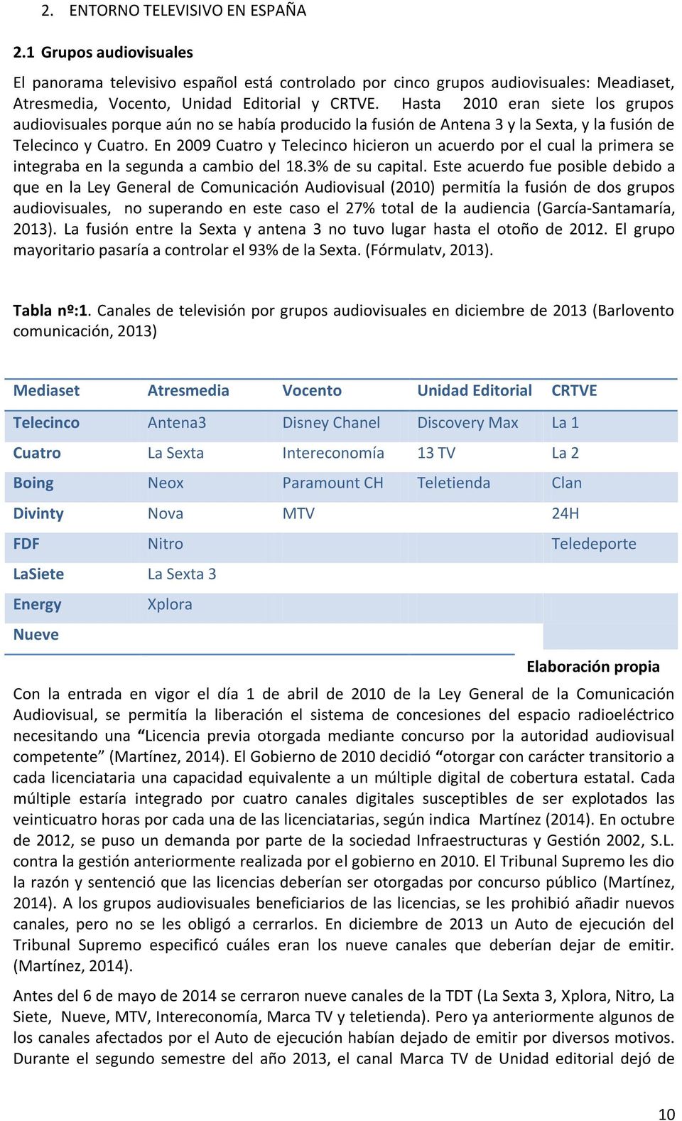 En 2009 Cuatro y Telecinco hicieron un acuerdo por el cual la primera se integraba en la segunda a cambio del 18.3% de su capital.