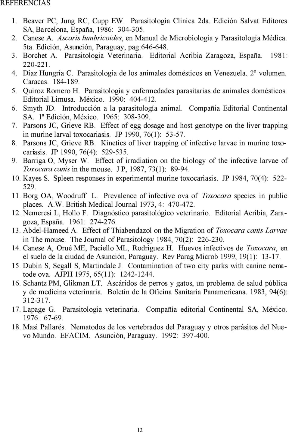 1981: 220-221. 4. Díaz Hungría C. Parasitología de los animales domésticos en Venezuela. 2º volumen. Caracas. 184-189. 5. Quiroz Romero H.