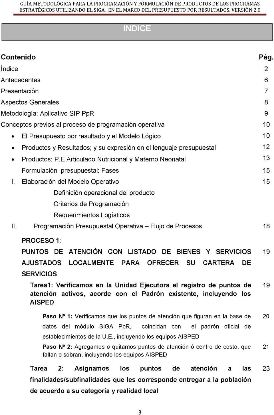 Productos y Resultados; y su expresión en el lenguaje presupuestal Productos: P.E Articulado Nutricional y Materno Neonatal 10 12 13 Formulación presupuestal: Fases 15 I.