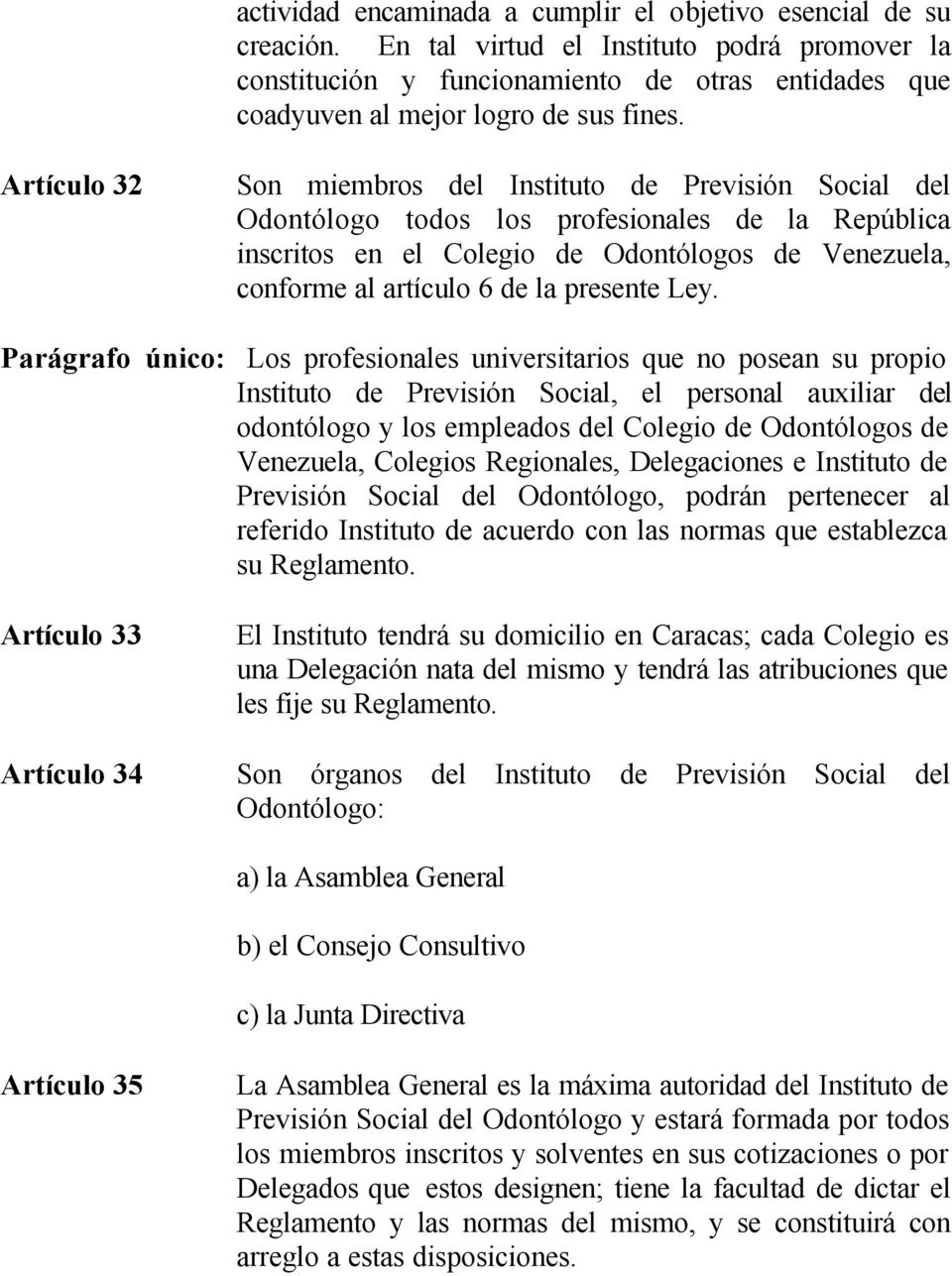 Artículo 32 Son miembros del Instituto de Previsión Social del Odontólogo todos los profesionales de la República inscritos en el Colegio de Odontólogos de Venezuela, conforme al artículo 6 de la