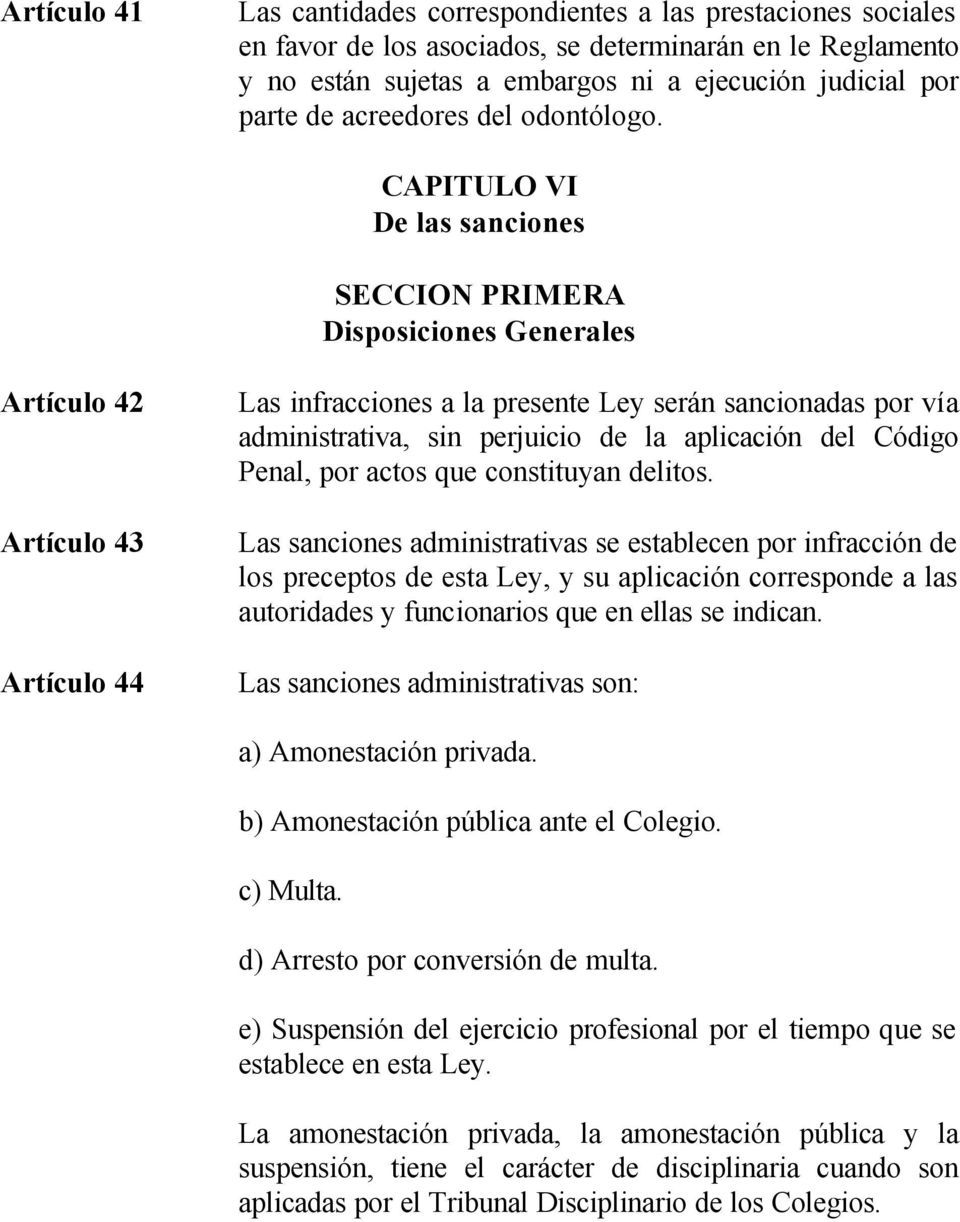 CAPITULO VI De las sanciones SECCION PRIMERA Disposiciones Generales Artículo 42 Artículo 43 Artículo 44 Las infracciones a la presente Ley serán sancionadas por vía administrativa, sin perjuicio de