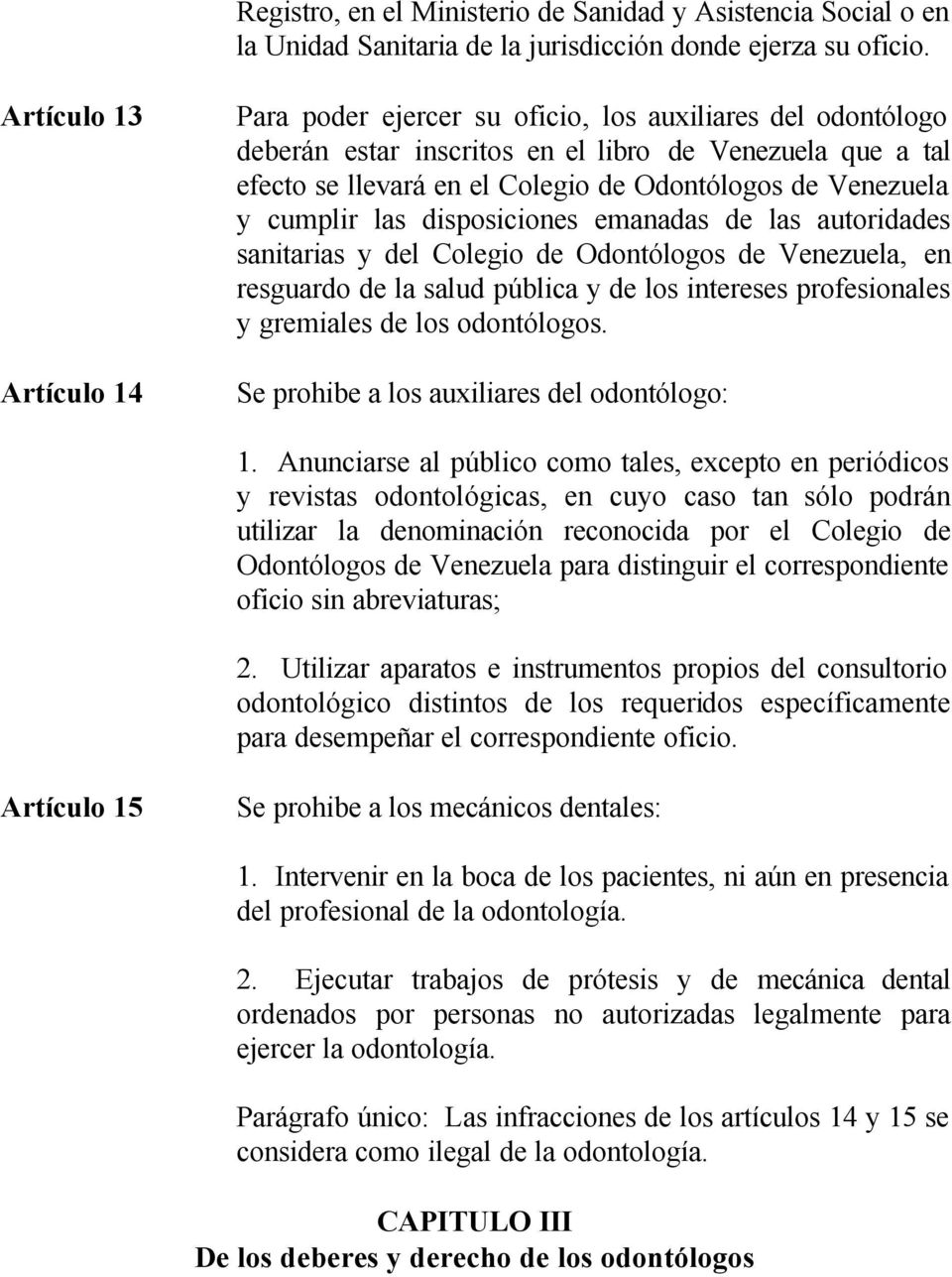 Venezuela y cumplir las disposiciones emanadas de las autoridades sanitarias y del Colegio de Odontólogos de Venezuela, en resguardo de la salud pública y de los intereses profesionales y gremiales