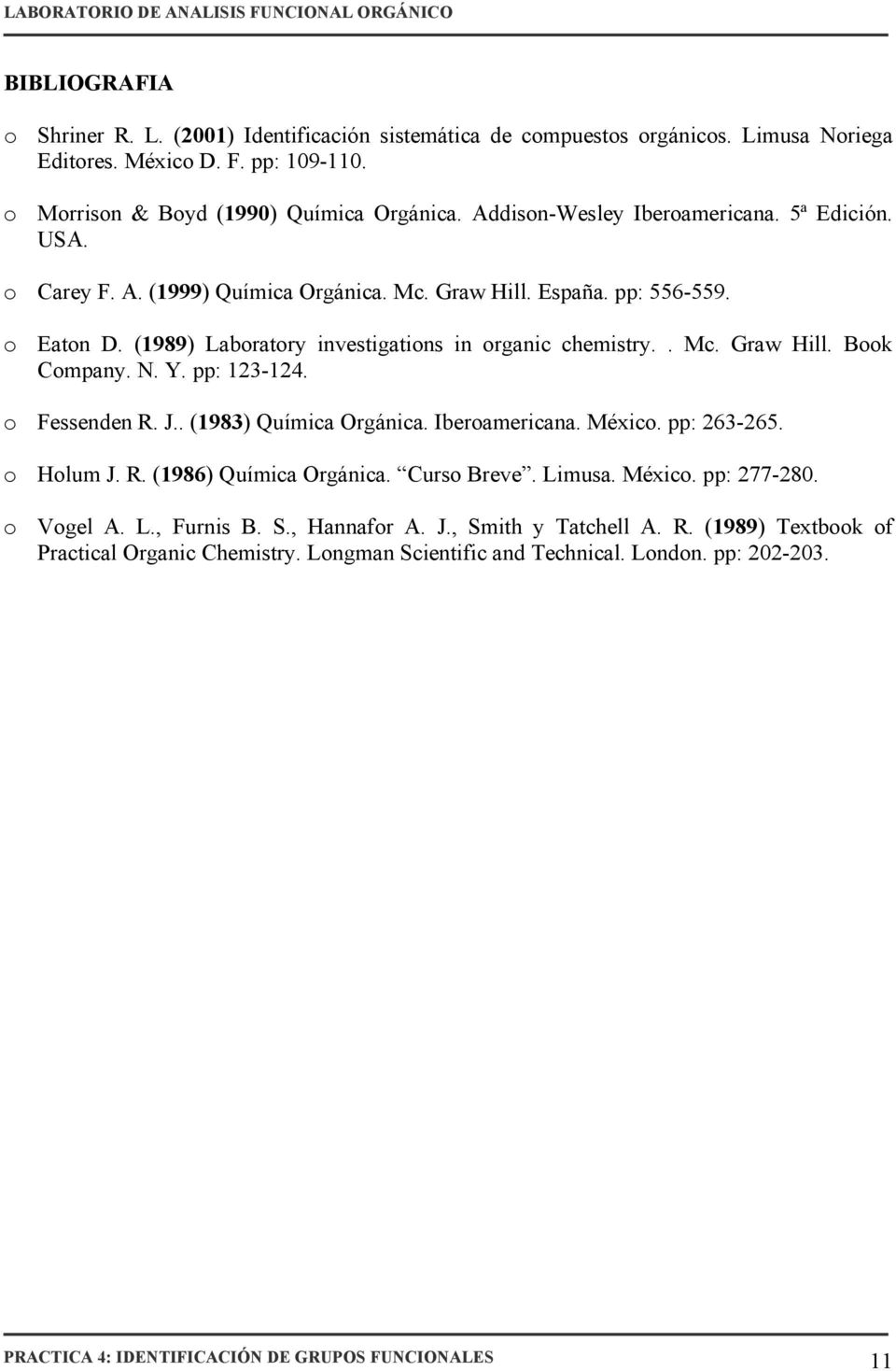 (1989) Laboratory investigations in organic chemistry.. Mc. Graw ill. Book ompany.. Y. pp: 123-124. o Fessenden. J.. (1983) Química rgánica. Iberoamericana. México. pp: 263-265. o olum J.