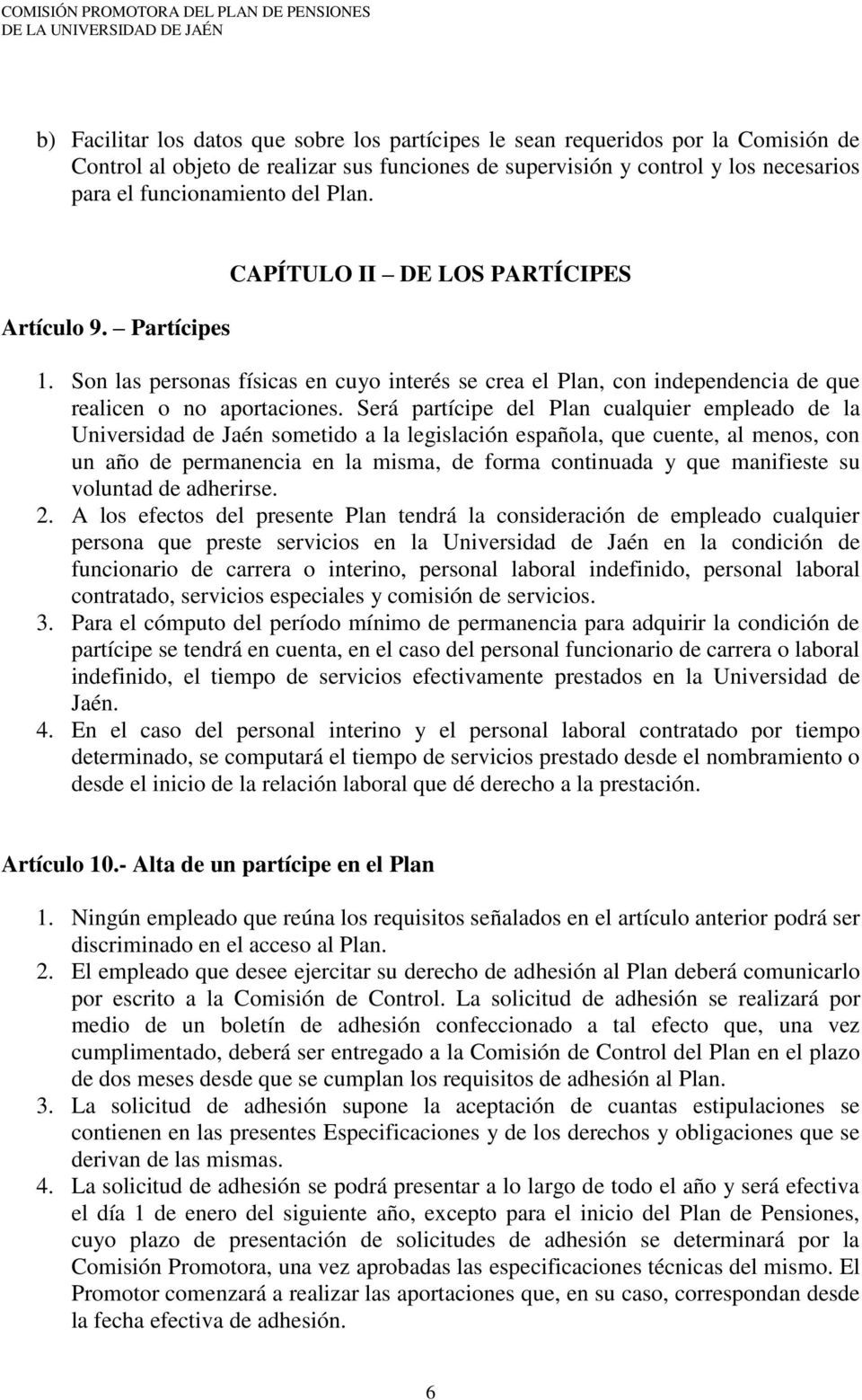 Será partícipe del Plan cualquier empleado de la Universidad de Jaén sometido a la legislación española, que cuente, al menos, con un año de permanencia en la misma, de forma continuada y que