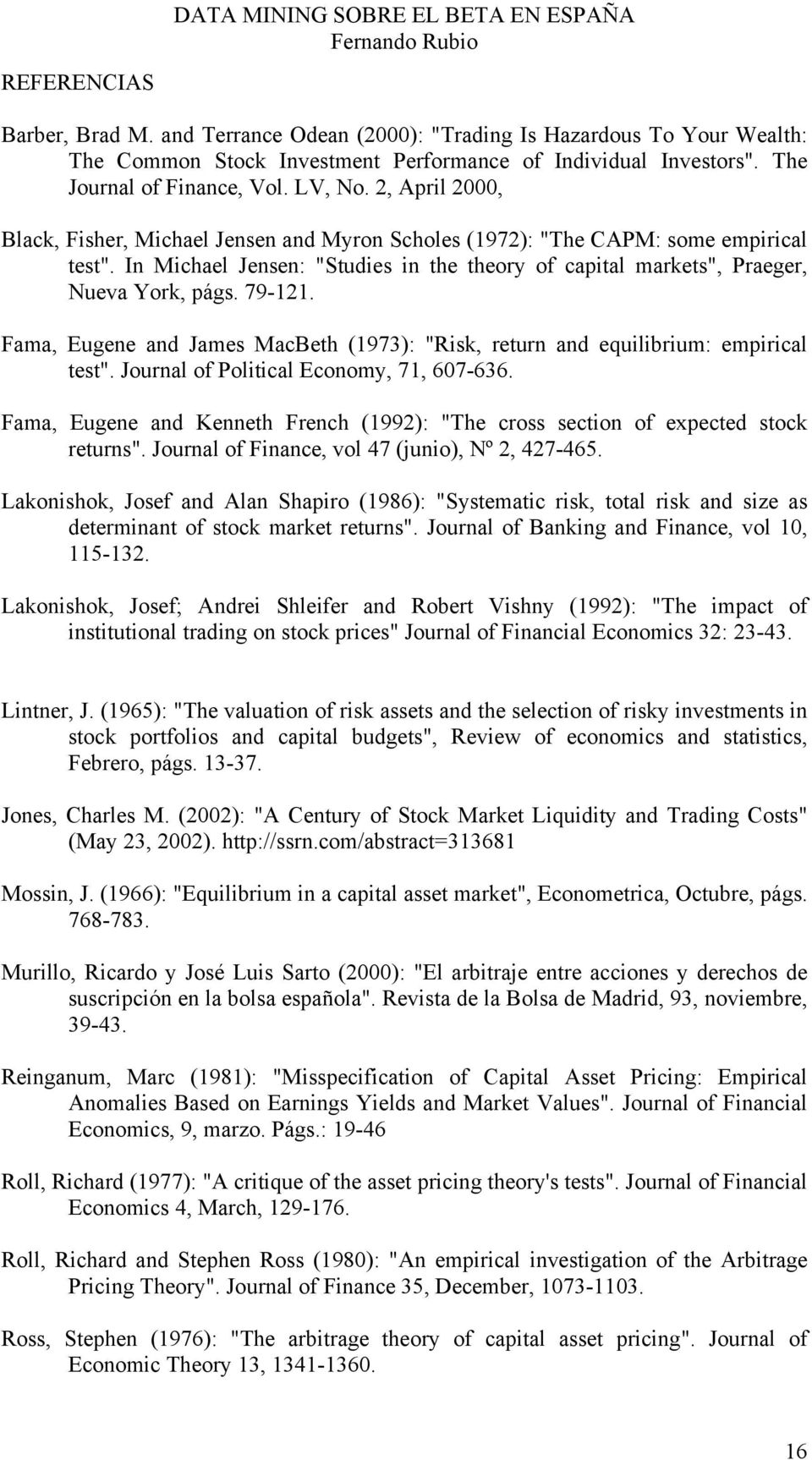 In Michael Jensen: "Studies in the theory of capital markets", Praeger, Nueva York, págs. 79-121. Fama, Eugene and James MacBeth (1973): "Risk, return and equilibrium: empirical test".