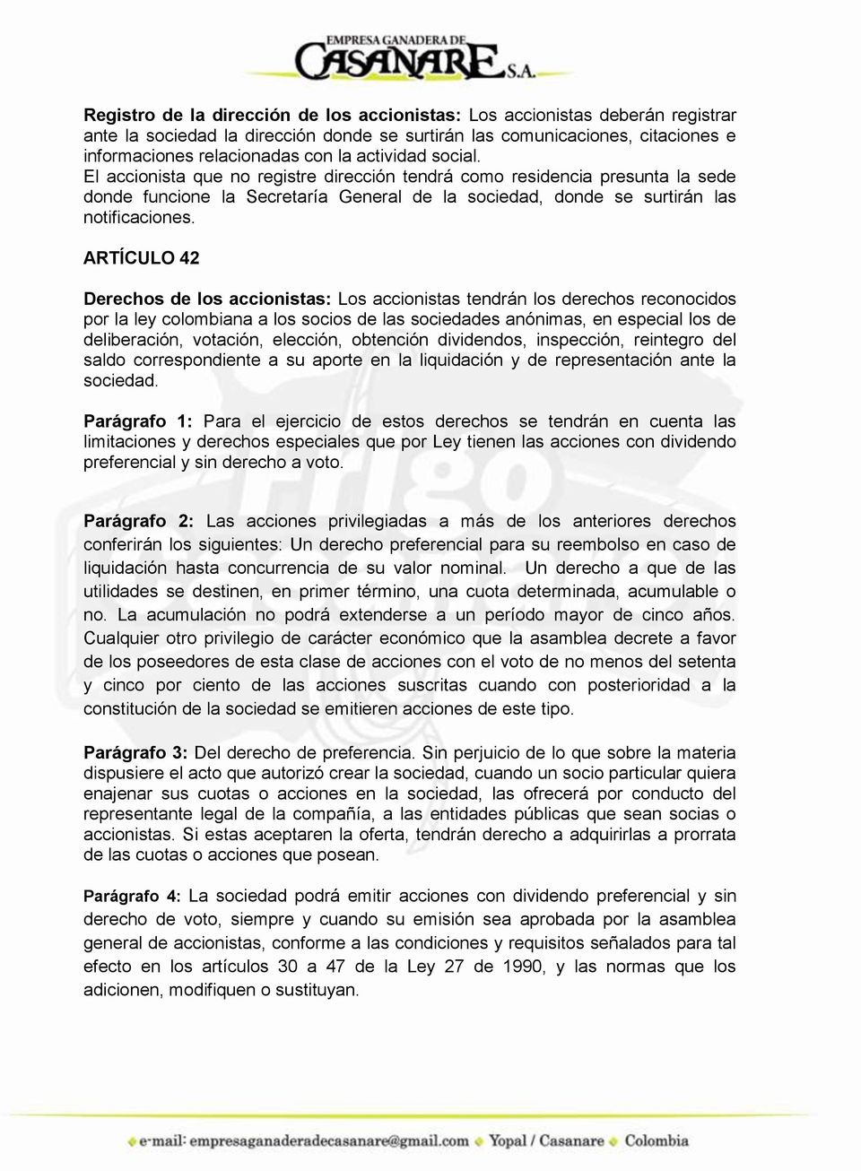 ARTÍCULO 42 Derechos de los accionistas: Los accionistas tendrán los derechos reconocidos por la ley colombiana a los socios de las sociedades anónimas, en especial los de deliberación, votación,
