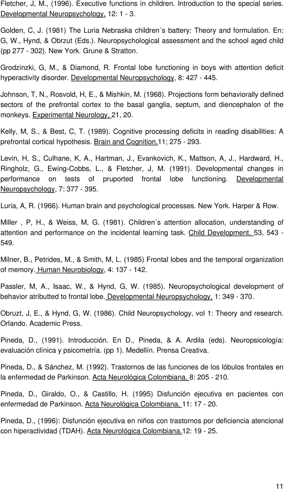 Grune & Stratton. Grodzinzki, G, M., & Diamond, R. Frontal lobe functioning in boys with attention deficit hyperactivity disorder. Developmental Neuropsychology, 8: 427-445. Johnson, T, N.