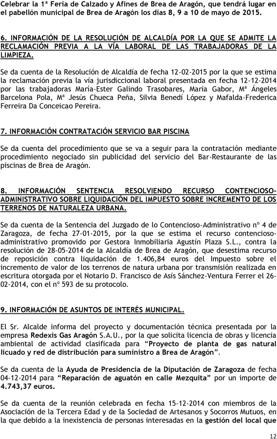 Se da cuenta de la Resolución de Alcaldía de fecha 12-02-2015 por la que se estima la reclamación previa la vía jurisdiccional laboral presentada en fecha 12-12-2014 por las trabajadoras María-Ester