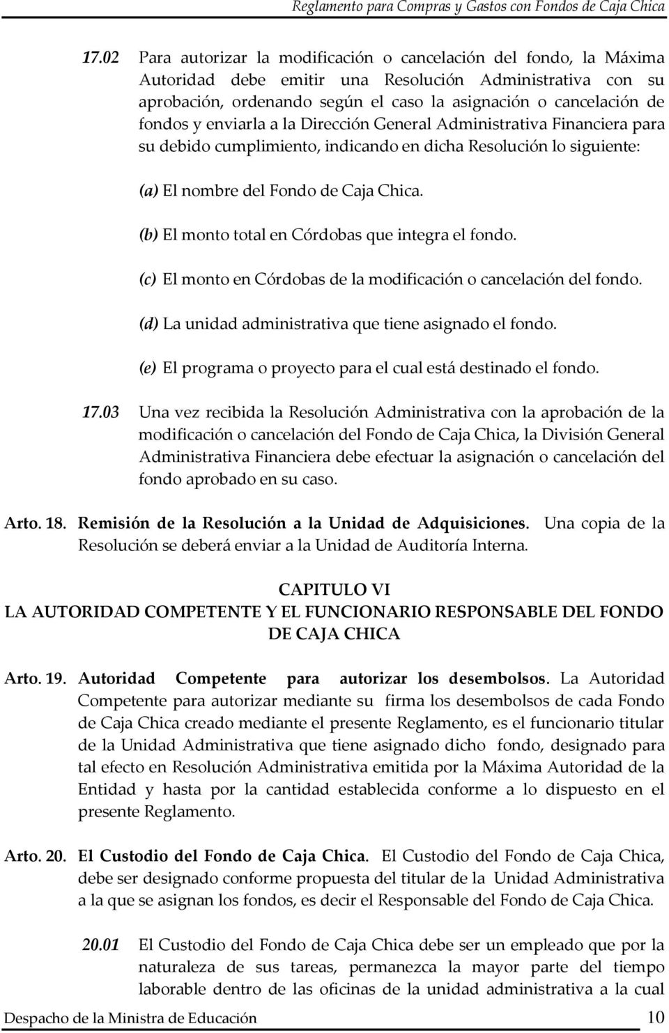 (b) El monto total en Córdobas que integra el fondo. (c) El monto en Córdobas de la modificación o cancelación del fondo. (d) La unidad administrativa que tiene asignado el fondo.