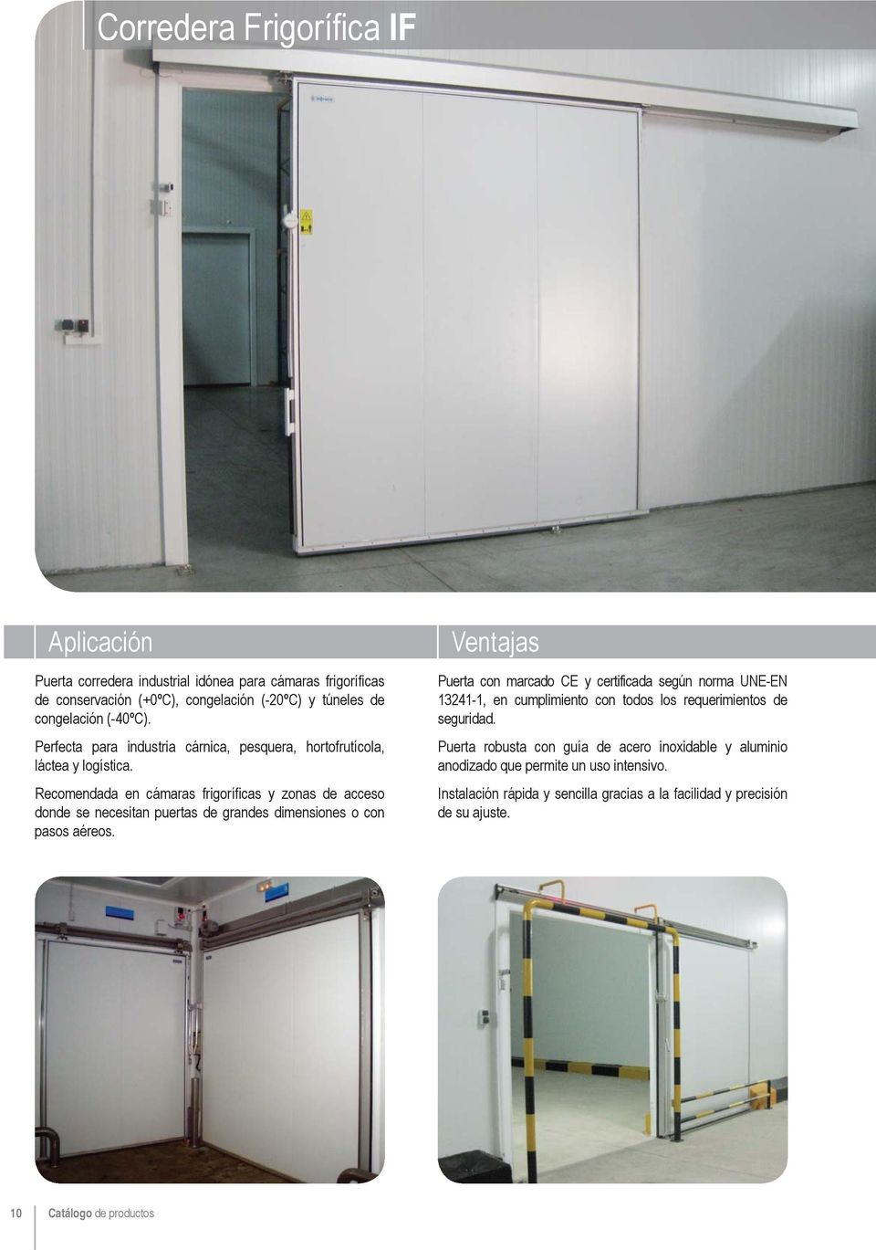 Recomendada en cámaras frigoríficas y zonas de acceso donde se necesitan puertas de grandes dimensiones o con pasos aéreos.