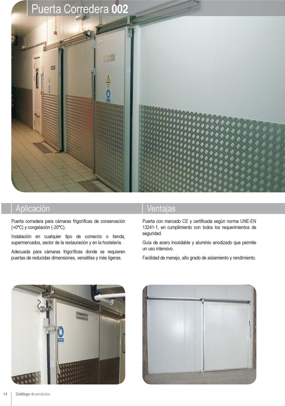 Adecuada para cámaras frigoríficas donde se requieren puertas de reducidas dimensiones, versátiles y más ligeras.