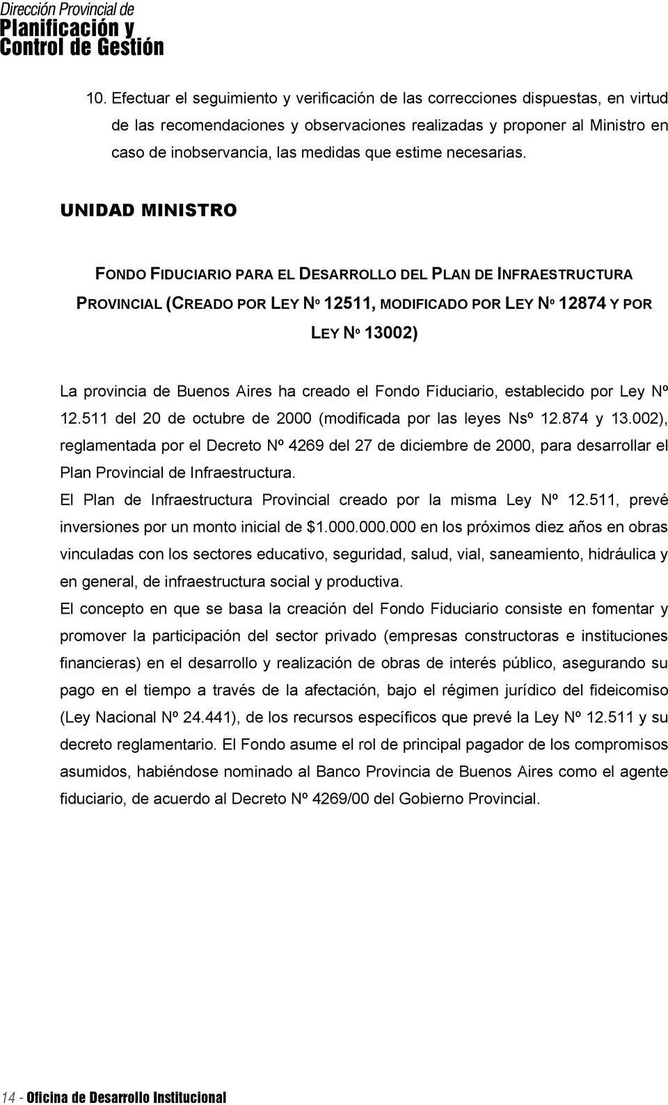 UNIDAD MINISTRO FONDO FIDUCIARIO PARA EL DESARROLLO DEL PLAN DE INFRAESTRUCTURA PROVINCIAL (CREADO POR LEY Nº 12511, MODIFICADO POR LEY Nº 12874 Y POR LEY Nº 13002) La provincia de Buenos Aires ha
