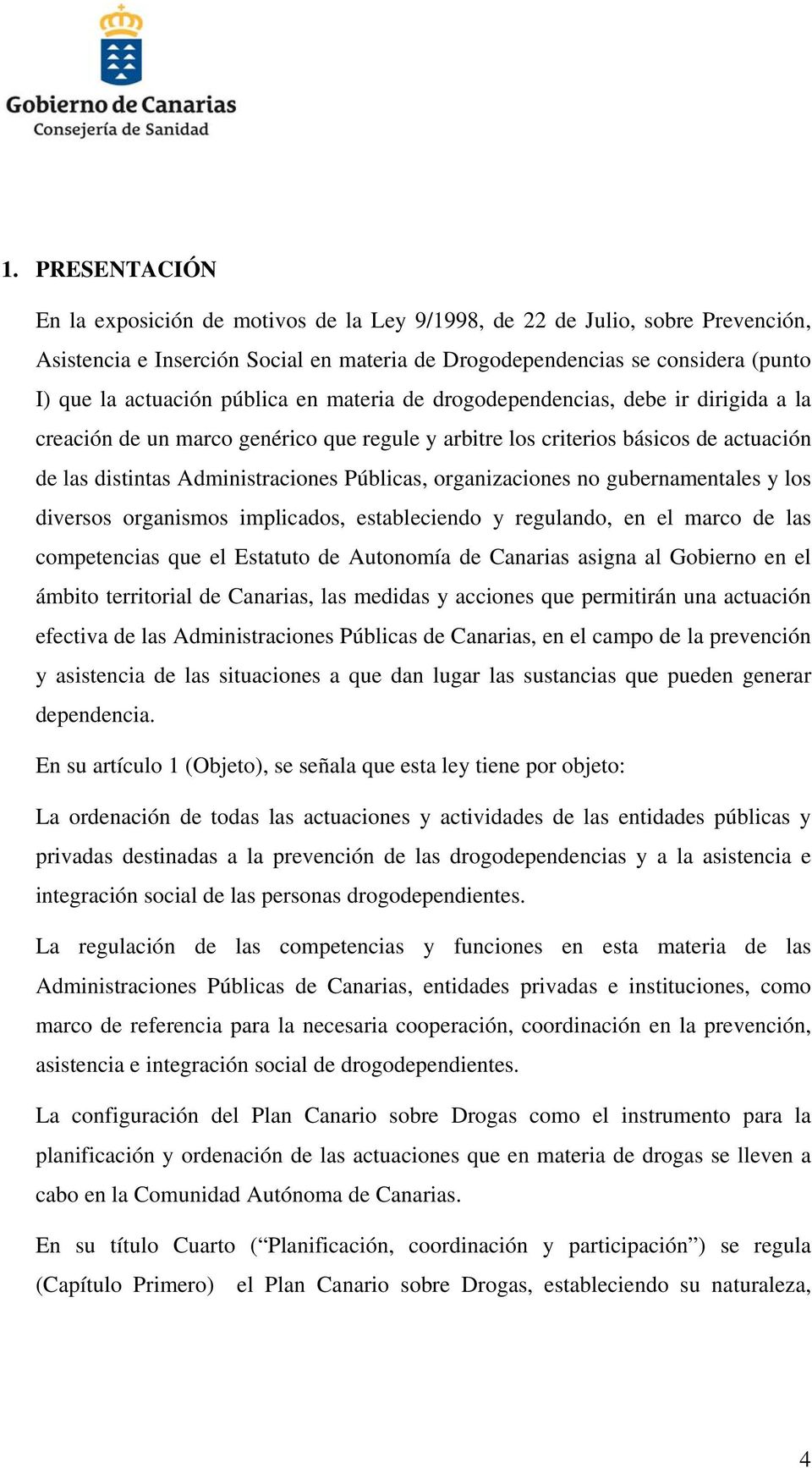 organizaciones no gubernamentales y los diversos organismos implicados, estableciendo y regulando, en el marco de las competencias que el Estatuto de Autonomía de Canarias asigna al Gobierno en el