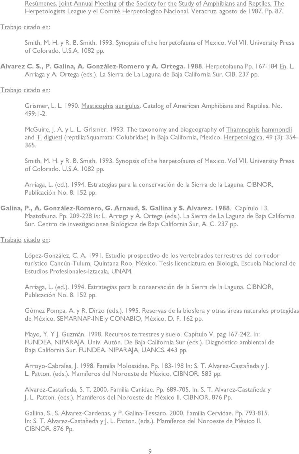 167-184 En. L. Arriaga y A. Ortega (eds.). La Sierra de La Laguna de Baja California Sur. CIB. 237 pp. Grismer, L. L. 1990. Masticophis aurigulus. Catalog of American Amphibians and Reptiles. No.