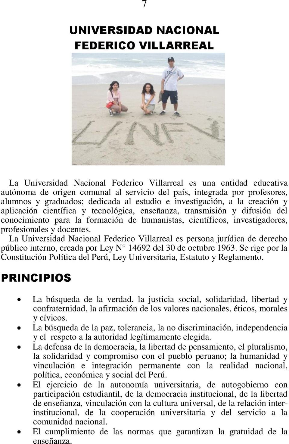 investigadores, profesionales y docentes. La Universidad Nacional Federico Villarreal es persona jurídica de derecho público interno, creada por Ley N 14692 del 30 de octubre 1963.
