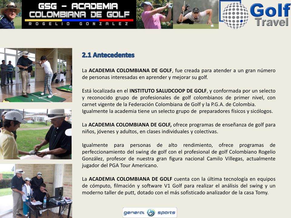 de Golf y la P.G.A. de Colombia. Igualmente la academia tiene un selecto grupo de preparadores físicos y sicólogos.