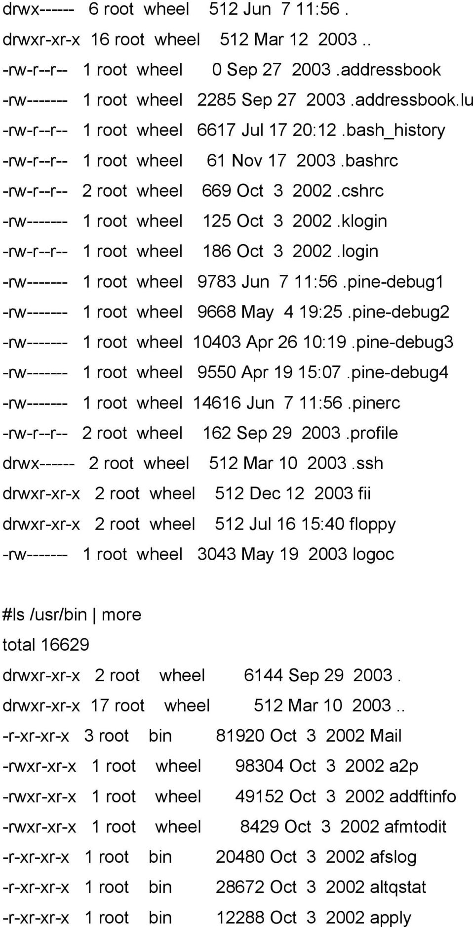 login -rw------- 1 root wheel 9783 Jun 7 11:56.pine-debug1 -rw------- 1 root wheel 9668 May 4 19:25.pine-debug2 -rw------- 1 root wheel 10403 Apr 26 10:19.