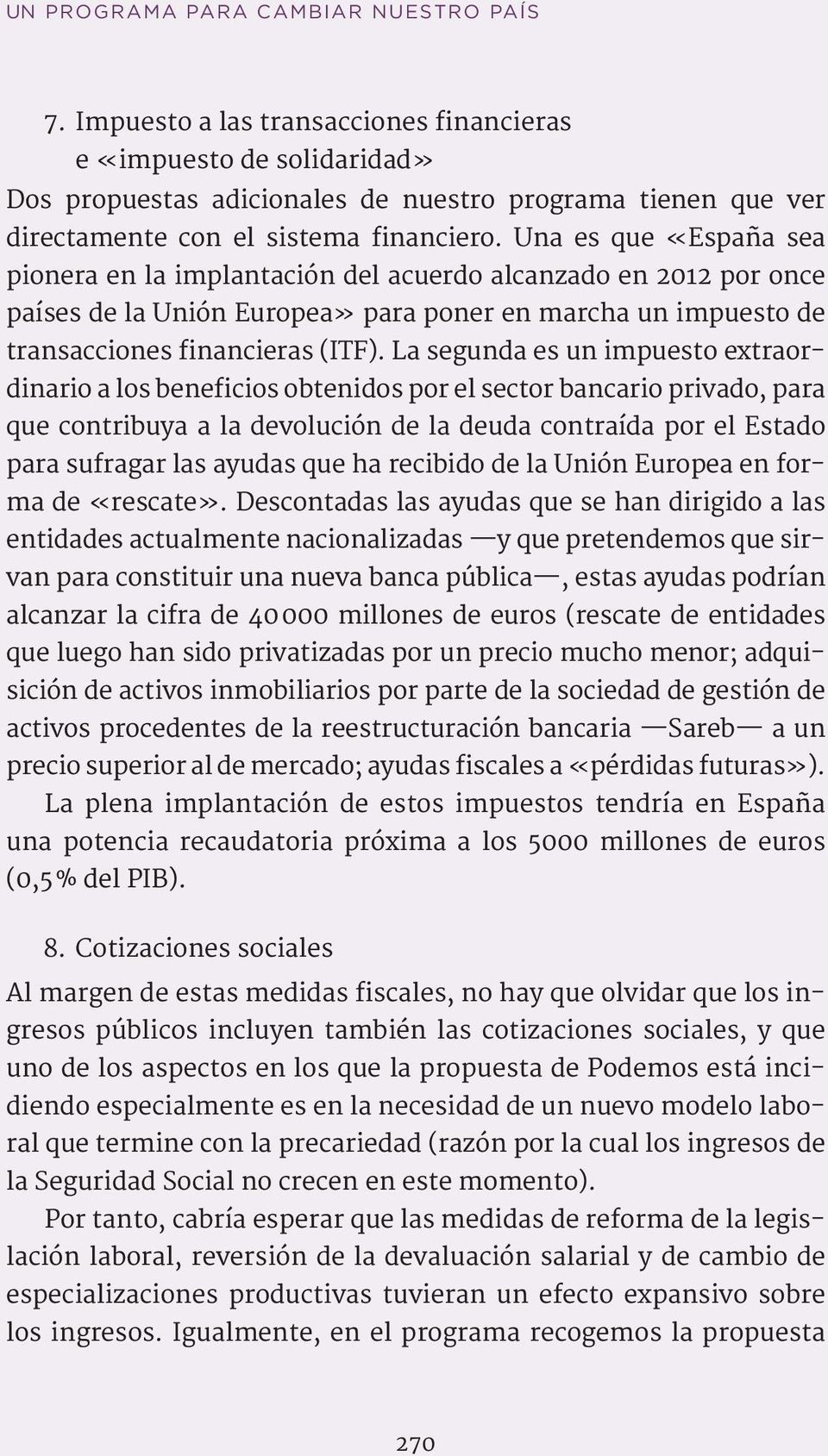 Una es que «España sea pionera en la implantación del acuerdo alcanzado en 2012 por once países de la Unión Europea» para poner en marcha un impuesto de transacciones financieras (ITF).
