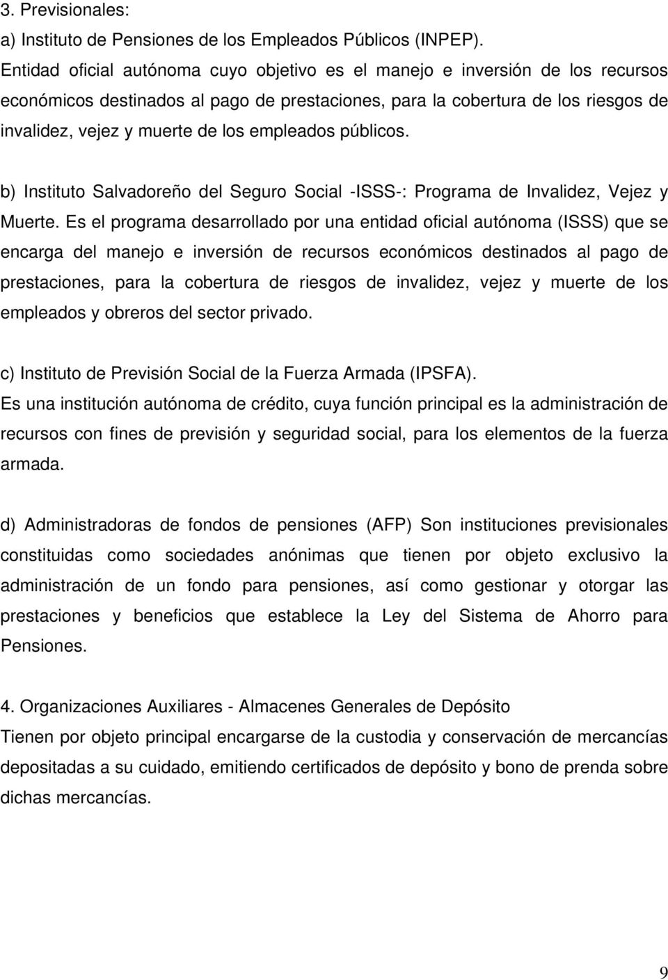 empleados públicos. b) Instituto Salvadoreño del Seguro Social -ISSS-: Programa de Invalidez, Vejez y Muerte.