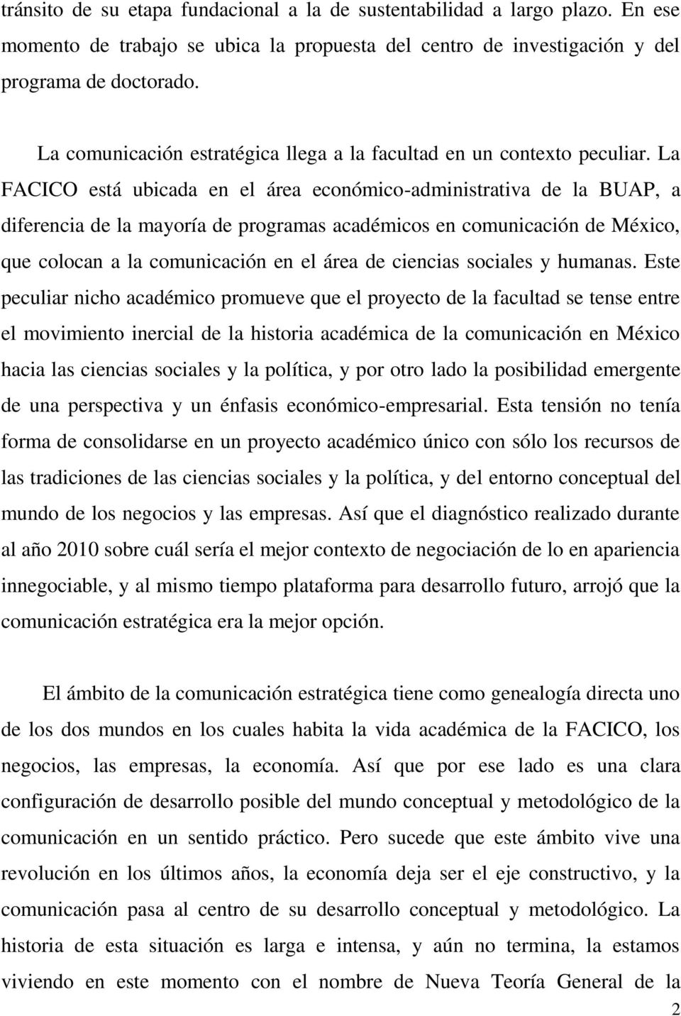 La FACICO está ubicada en el área económico-administrativa de la BUAP, a diferencia de la mayoría de programas académicos en comunicación de México, que colocan a la comunicación en el área de