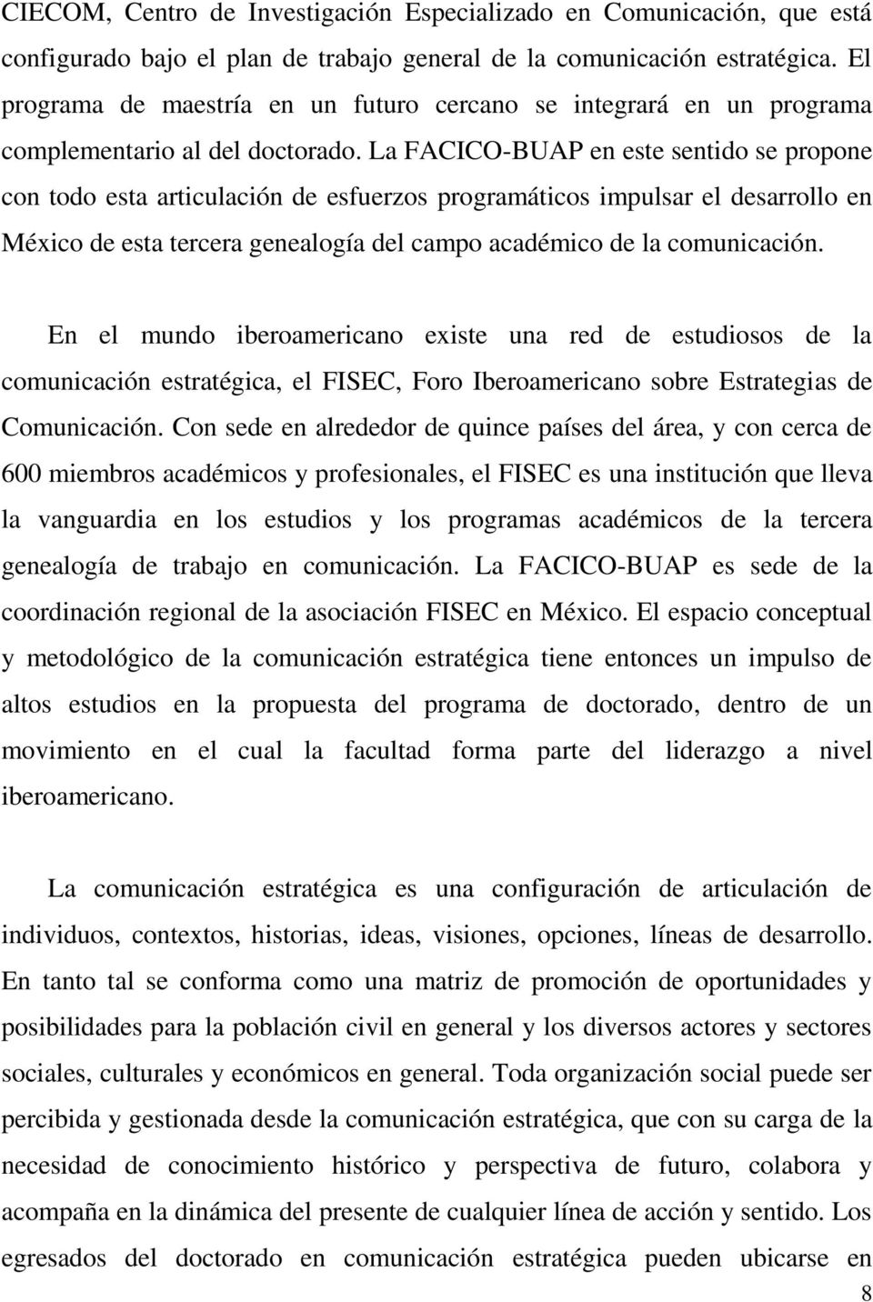 La FACICO-BUAP en este sentido se propone con todo esta articulación de esfuerzos programáticos impulsar el desarrollo en México de esta tercera genealogía del campo académico de la comunicación.