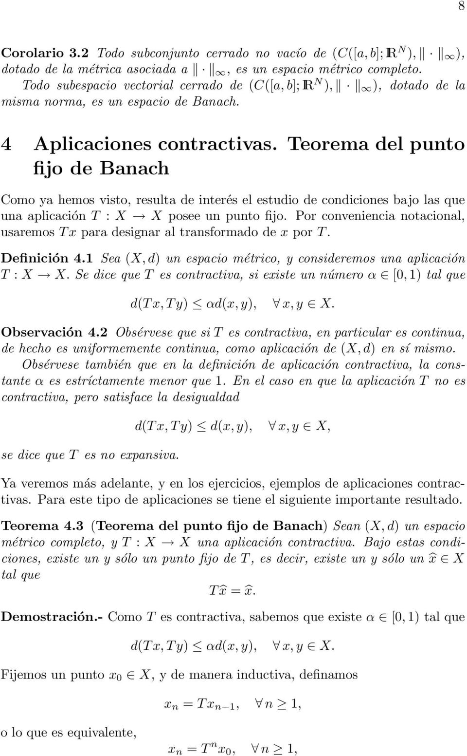 Teorema del punto fijo de Banach Como ya hemos visto, resulta de interés el estudio de condiciones bajo las que una aplicación T : X X posee un punto fijo.